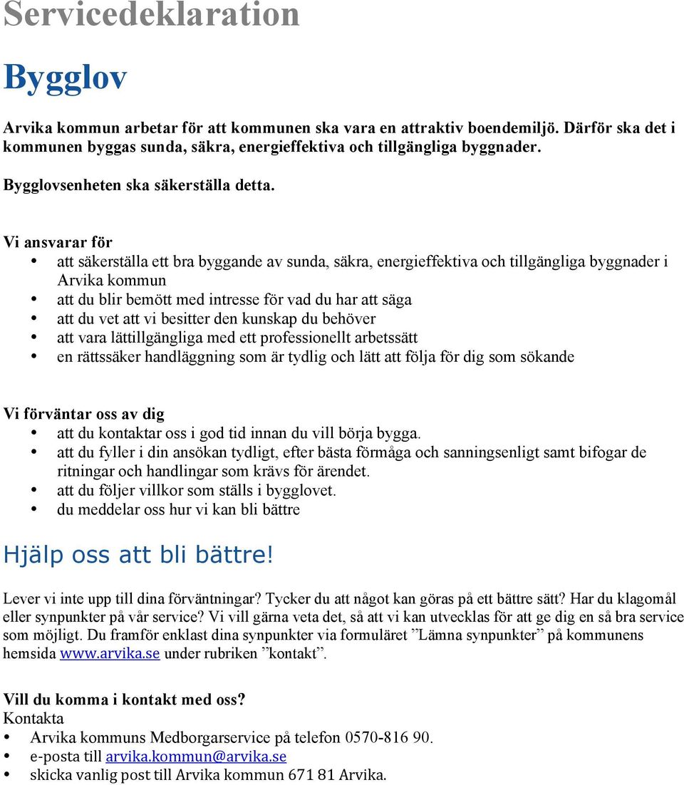 att säkerställa ett bra byggande av sunda, säkra, energieffektiva och tillgängliga byggnader i Arvika kommun att du blir bemött med intresse för vad du har att säga att du vet att vi besitter den