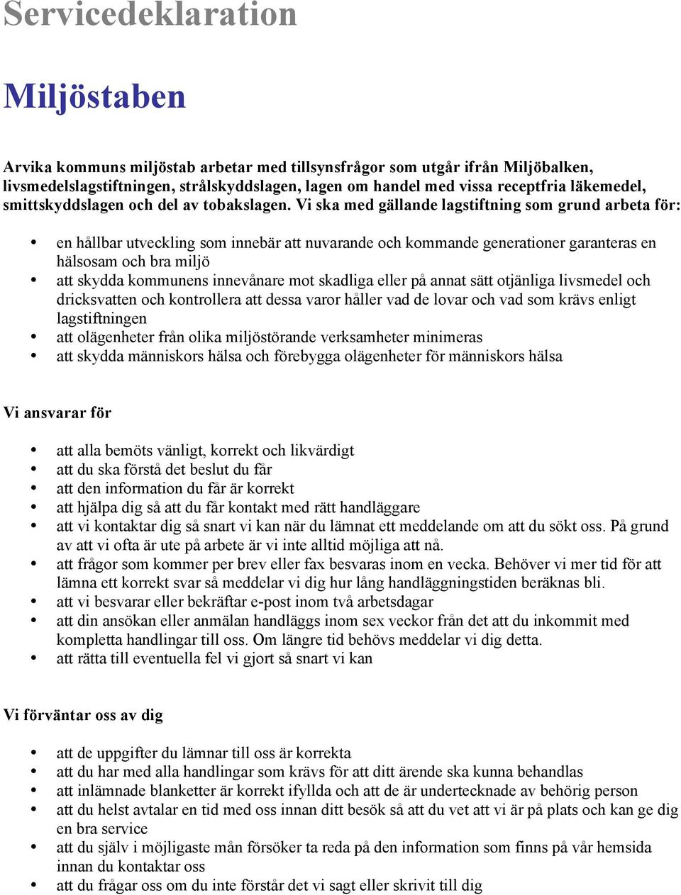 Vi ska med gällande lagstiftning som grund arbeta för: en hållbar utveckling som innebär att nuvarande och kommande generationer garanteras en hälsosam och bra miljö att skydda kommunens innevånare