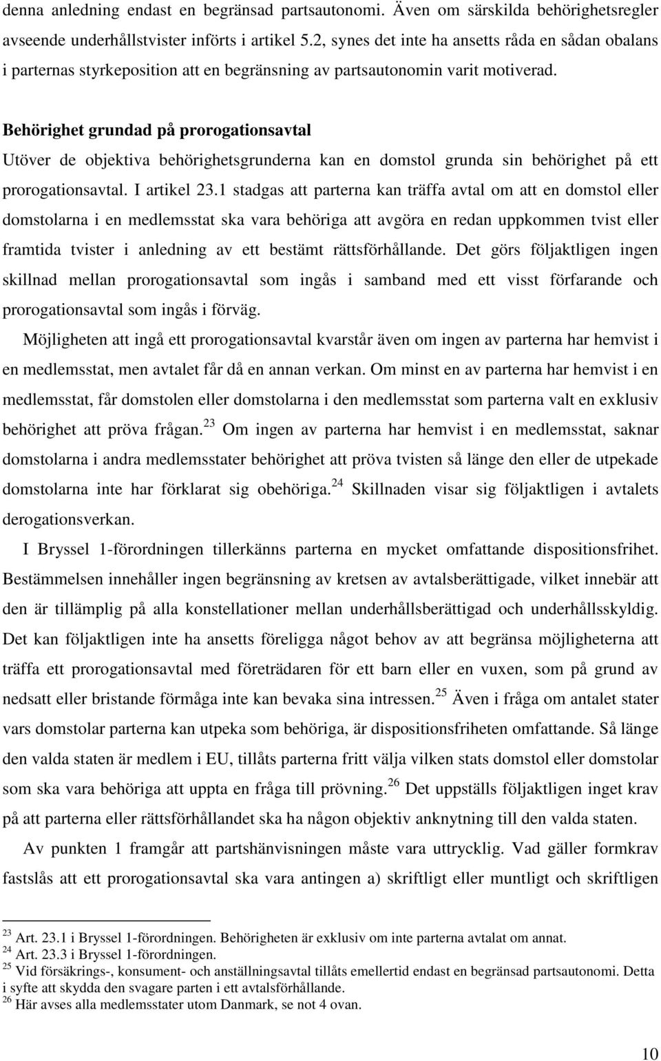 Behörighet grundad på prorogationsavtal Utöver de objektiva behörighetsgrunderna kan en domstol grunda sin behörighet på ett prorogationsavtal. I artikel 23.