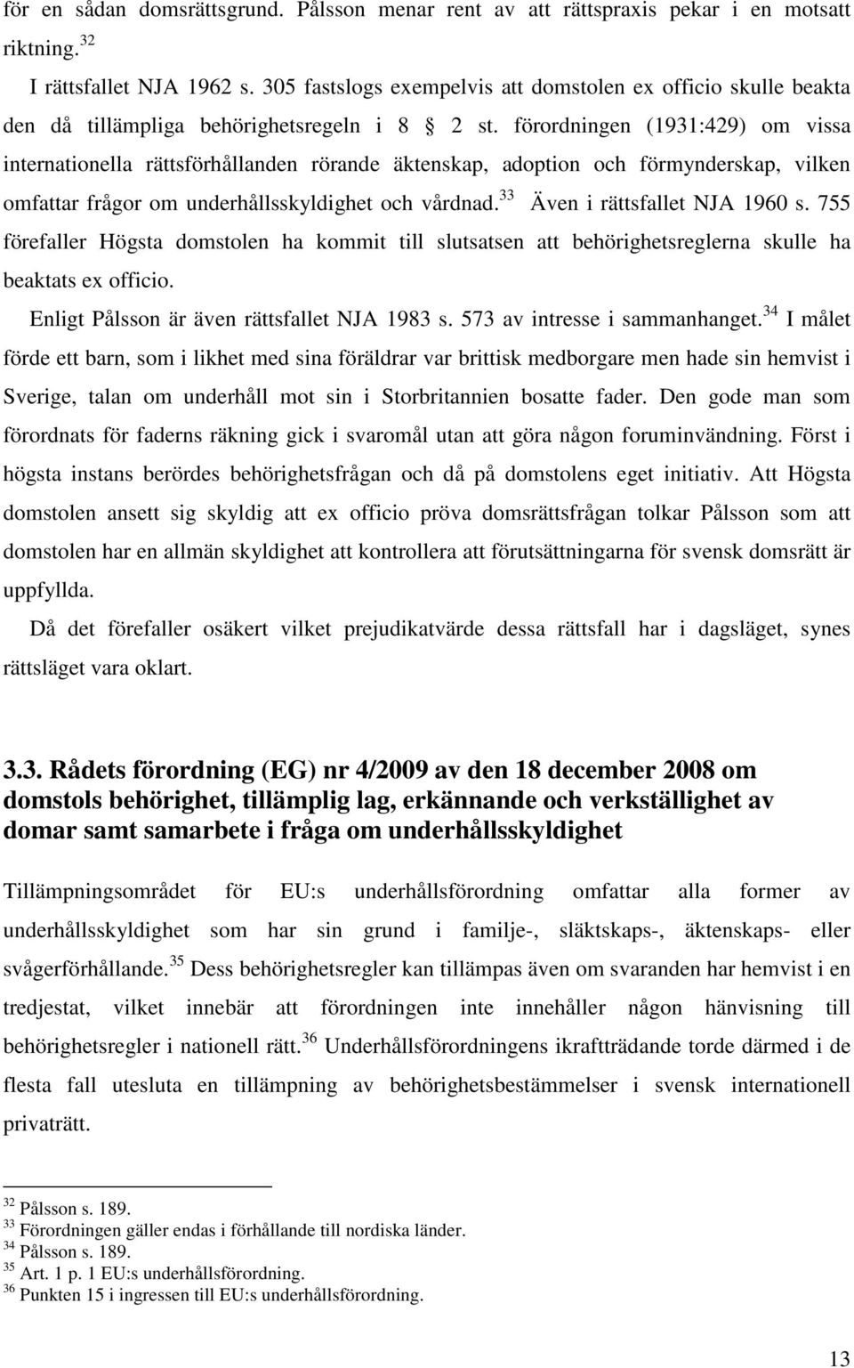 förordningen (1931:429) om vissa internationella rättsförhållanden rörande äktenskap, adoption och förmynderskap, vilken omfattar frågor om underhållsskyldighet och vårdnad.