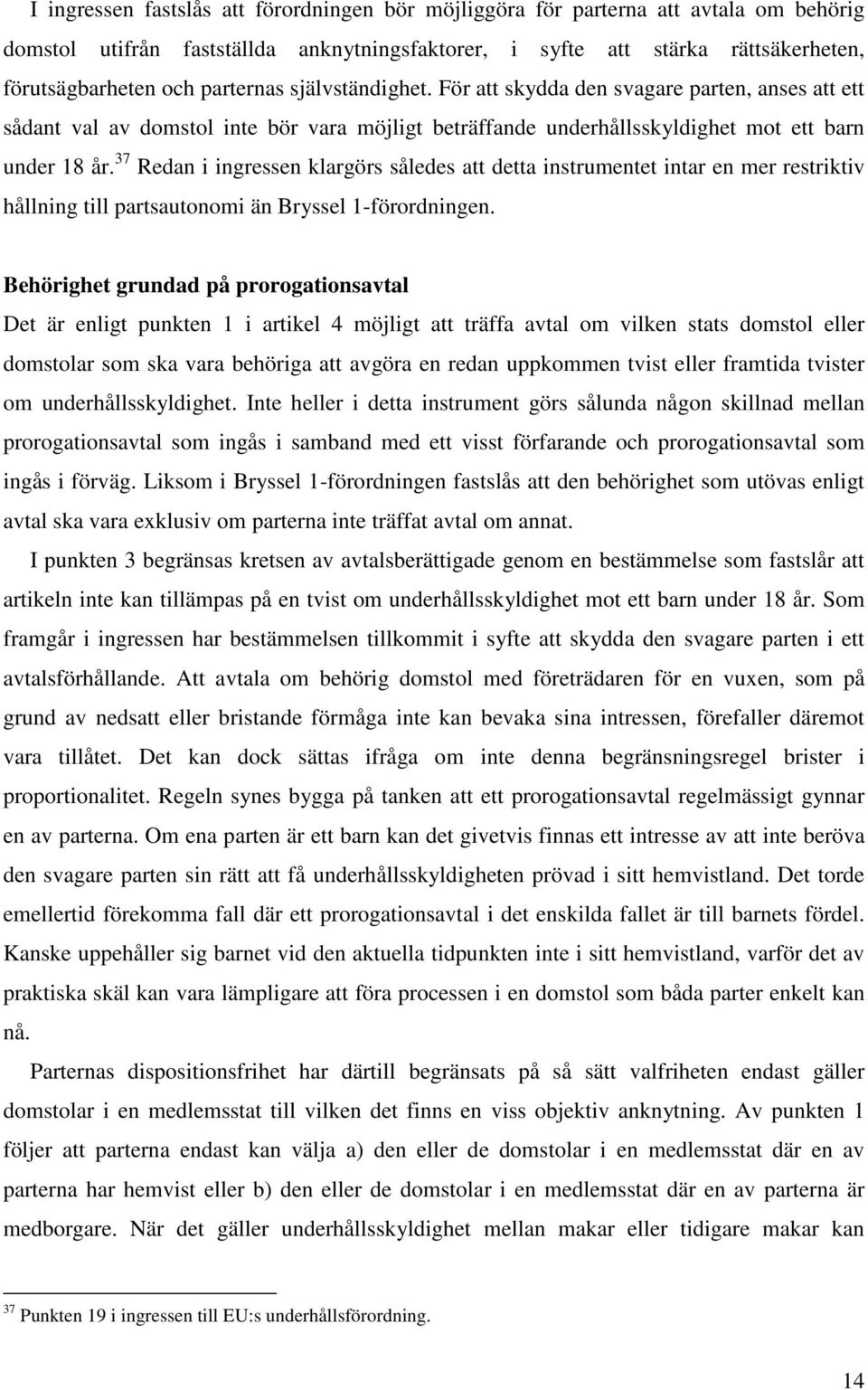 37 Redan i ingressen klargörs således att detta instrumentet intar en mer restriktiv hållning till partsautonomi än Bryssel 1-förordningen.