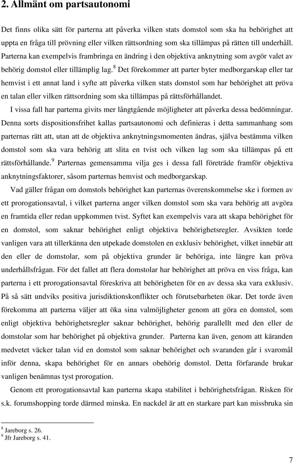 8 Det förekommer att parter byter medborgarskap eller tar hemvist i ett annat land i syfte att påverka vilken stats domstol som har behörighet att pröva en talan eller vilken rättsordning som ska