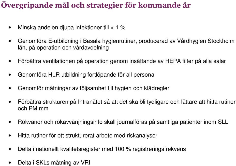 följsamhet till hygien ch klädregler Förbättra strukturen på Intranätet så att det ska bli tydligare ch lättare att hitta rutiner ch PM mm Rökvanr ch rökavvänjningsinf skall