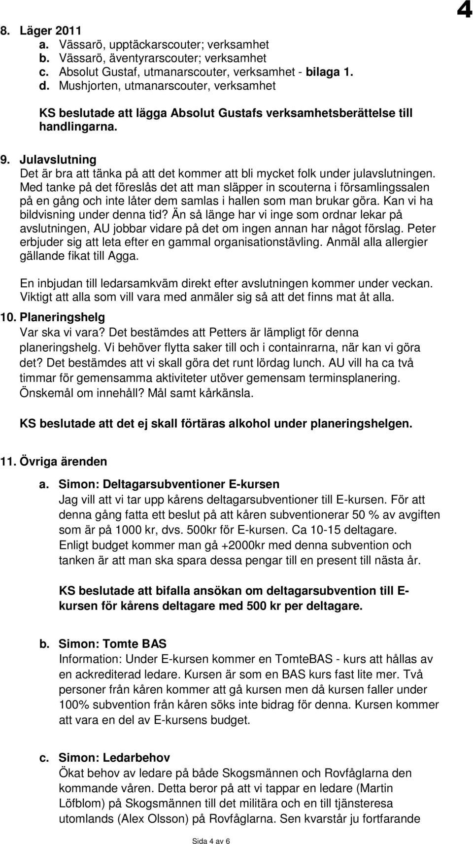 Julavslutning Det är bra att tänka på att det kommer att bli mycket folk under julavslutningen.