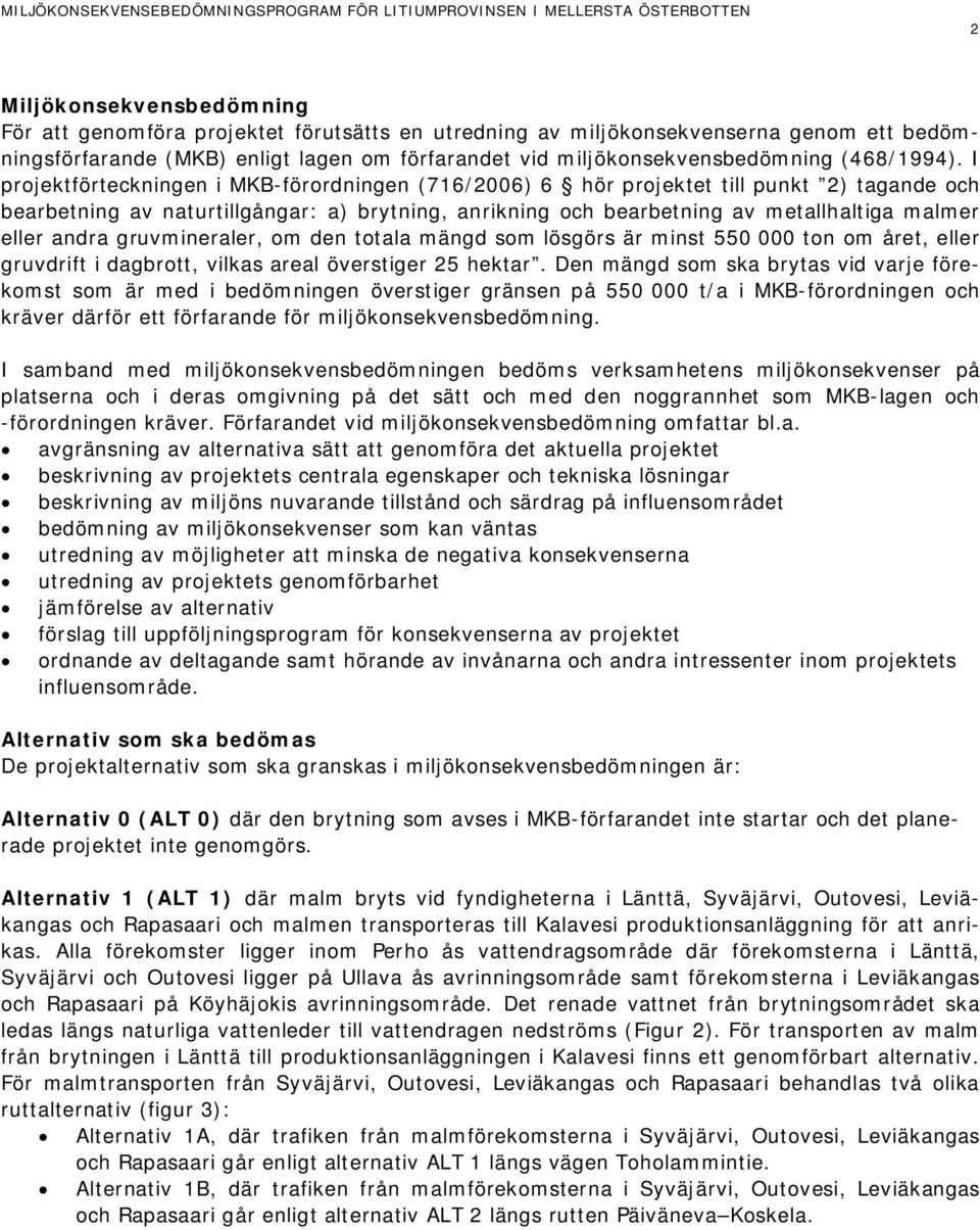 I projektförteckningen i MKB-förordningen (716/2006) 6 hör projektet till punkt 2) tagande och bearbetning av naturtillgångar: a) brytning, anrikning och bearbetning av metallhaltiga malmer eller