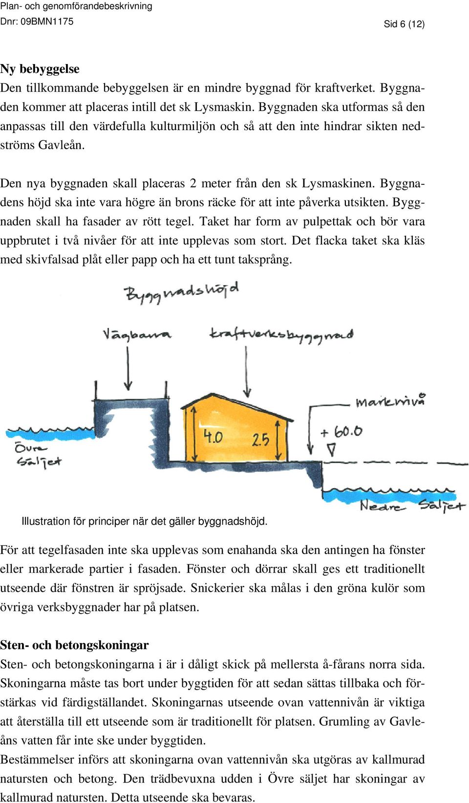 Byggnadens höjd ska inte vara högre än brons räcke för att inte påverka utsikten. Byggnaden skall ha fasader av rött tegel.