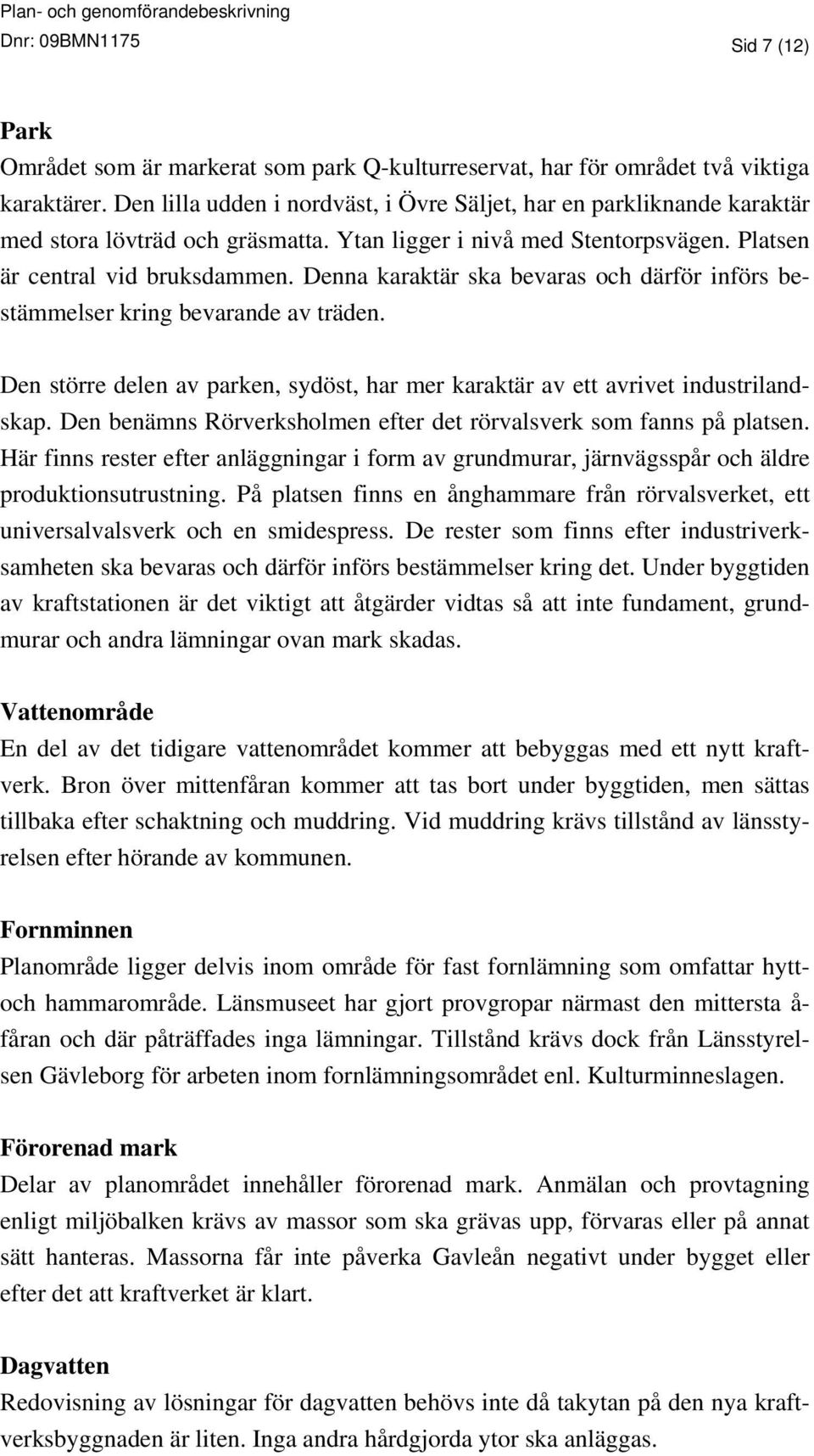 Denna karaktär ska bevaras och därför införs bestämmelser kring bevarande av träden. Den större delen av parken, sydöst, har mer karaktär av ett avrivet industrilandskap.