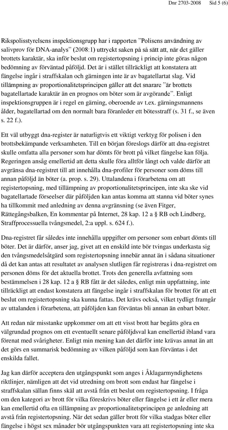 Det är i stället tillräckligt att konstatera att fängelse ingår i straffskalan och gärningen inte är av bagatellartat slag.