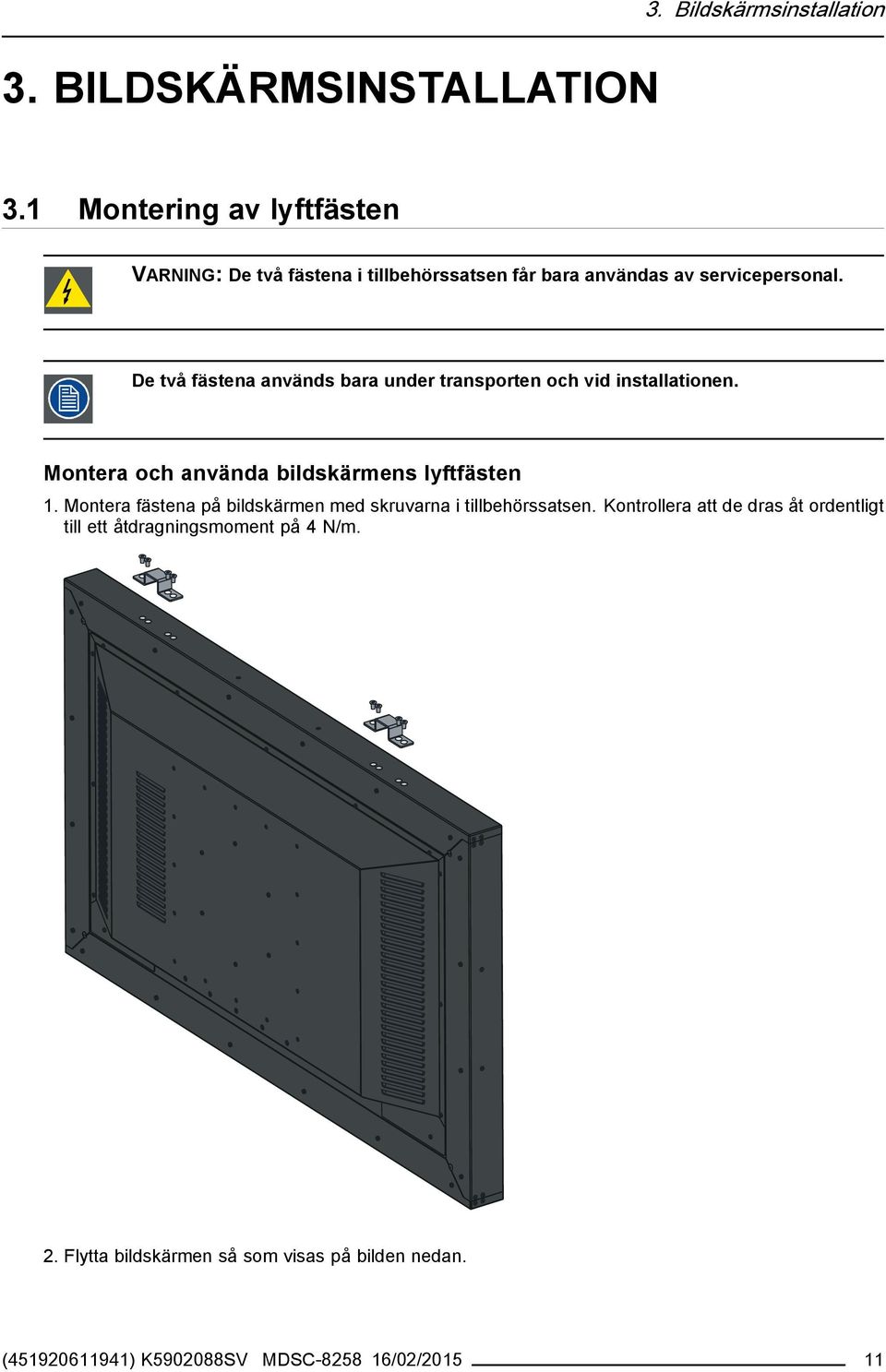 De två fästena används bara under transporten och vid installationen. Montera och använda bildskärmens lyftfästen 1.