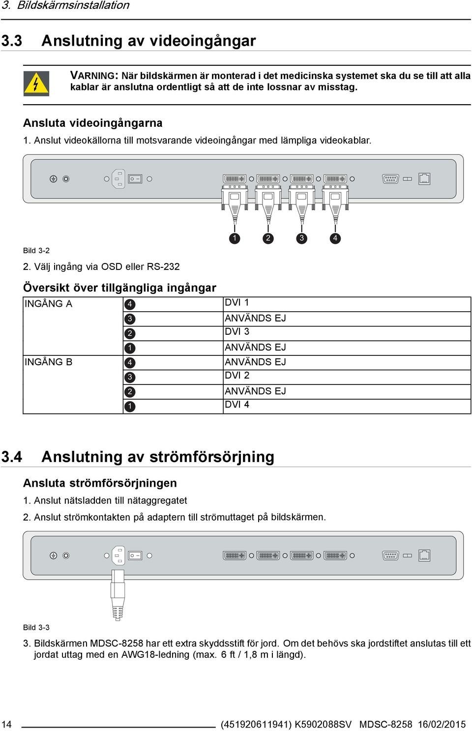 Ansluta videoingångarna 1. Anslut videokällorna till motsvarande videoingångar med lämpliga videokablar. Bild 3-2 2.