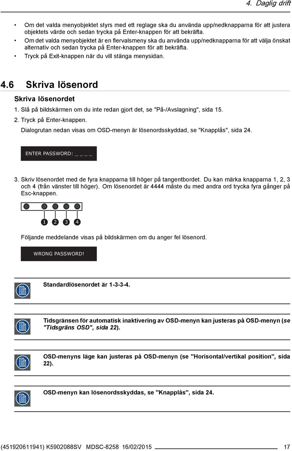 Tryck på Exit-knappen när du vill stänga menysidan. 4.6 Skriva lösenord Skriva lösenordet 1. Slå på bildskärmen om du inte redan gjort det, se "På-/Avslagning", sida 15. 2. Tryck på Enter-knappen.