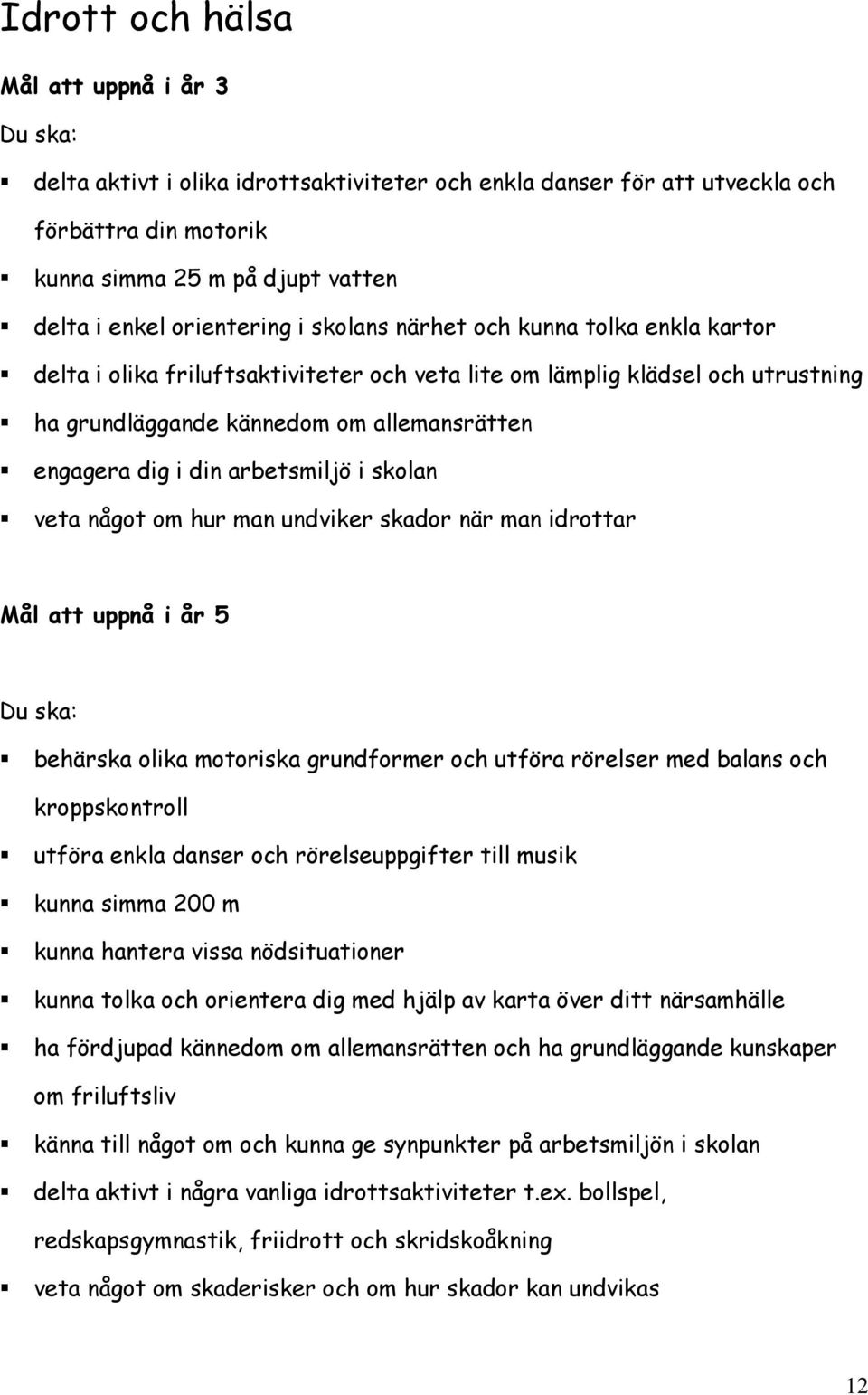 något om hur man undviker skador när man idrottar Mål att uppnå i år 5 behärska olika motoriska grundformer och utföra rörelser med balans och kroppskontroll utföra enkla danser och rörelseuppgifter