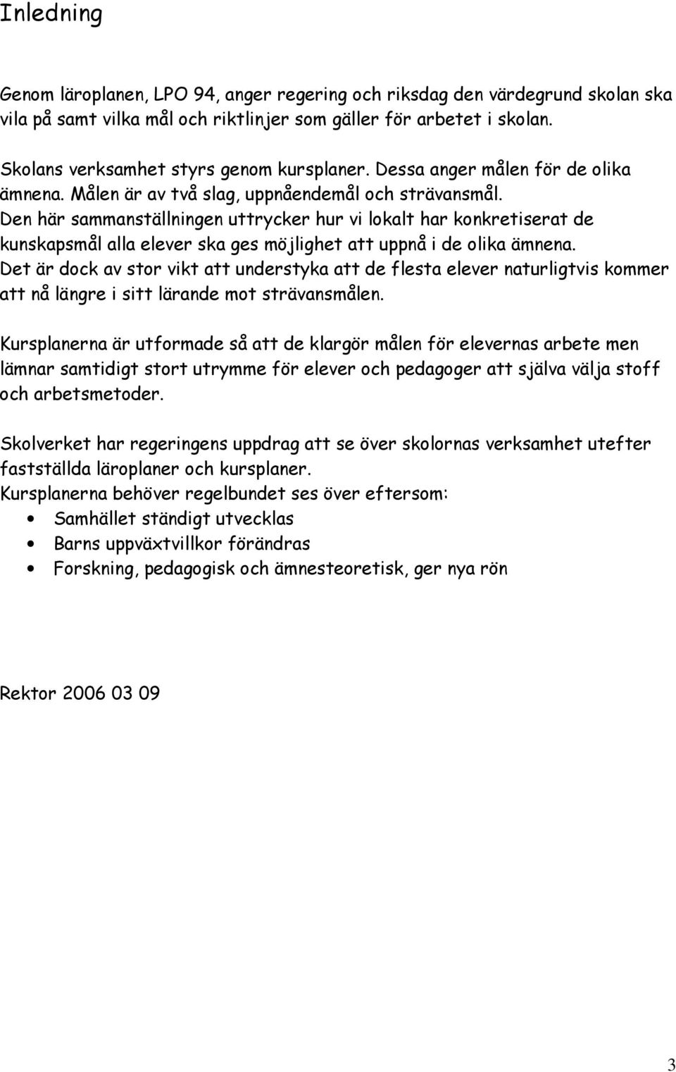 Den här sammanställningen uttrycker hur vi lokalt har konkretiserat de kunskapsmål alla elever ska ges möjlighet att uppnå i de olika ämnena.