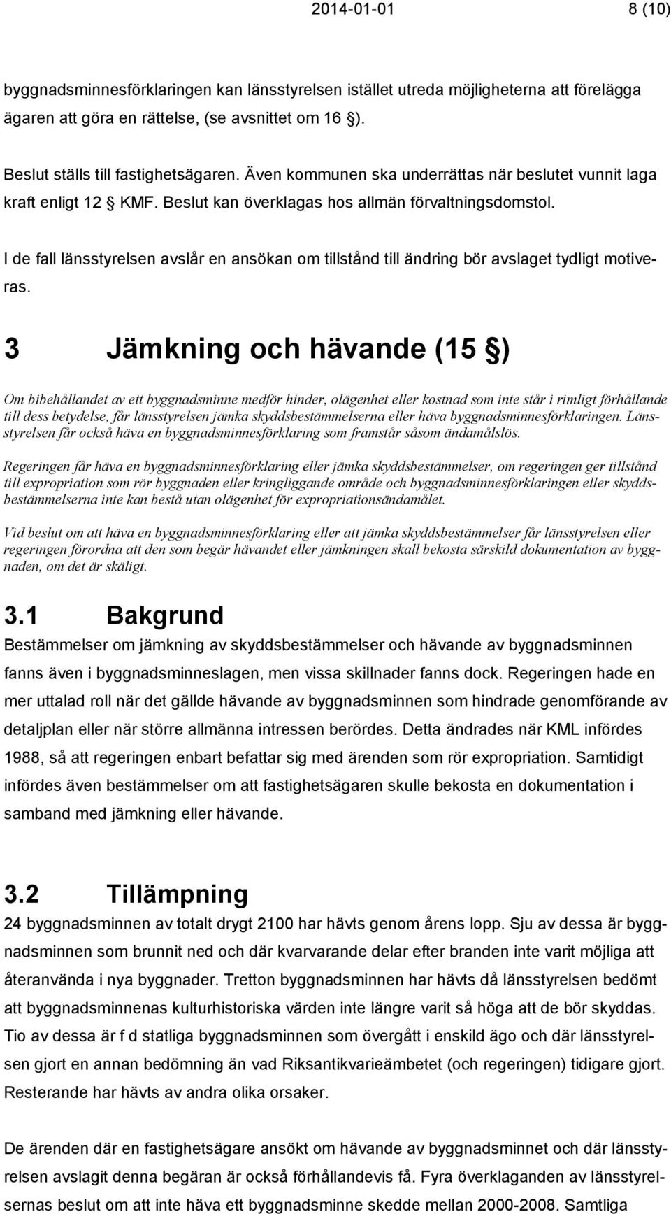 I de fall länsstyrelsen avslår en ansökan om tillstånd till ändring bör avslaget tydligt motiveras.