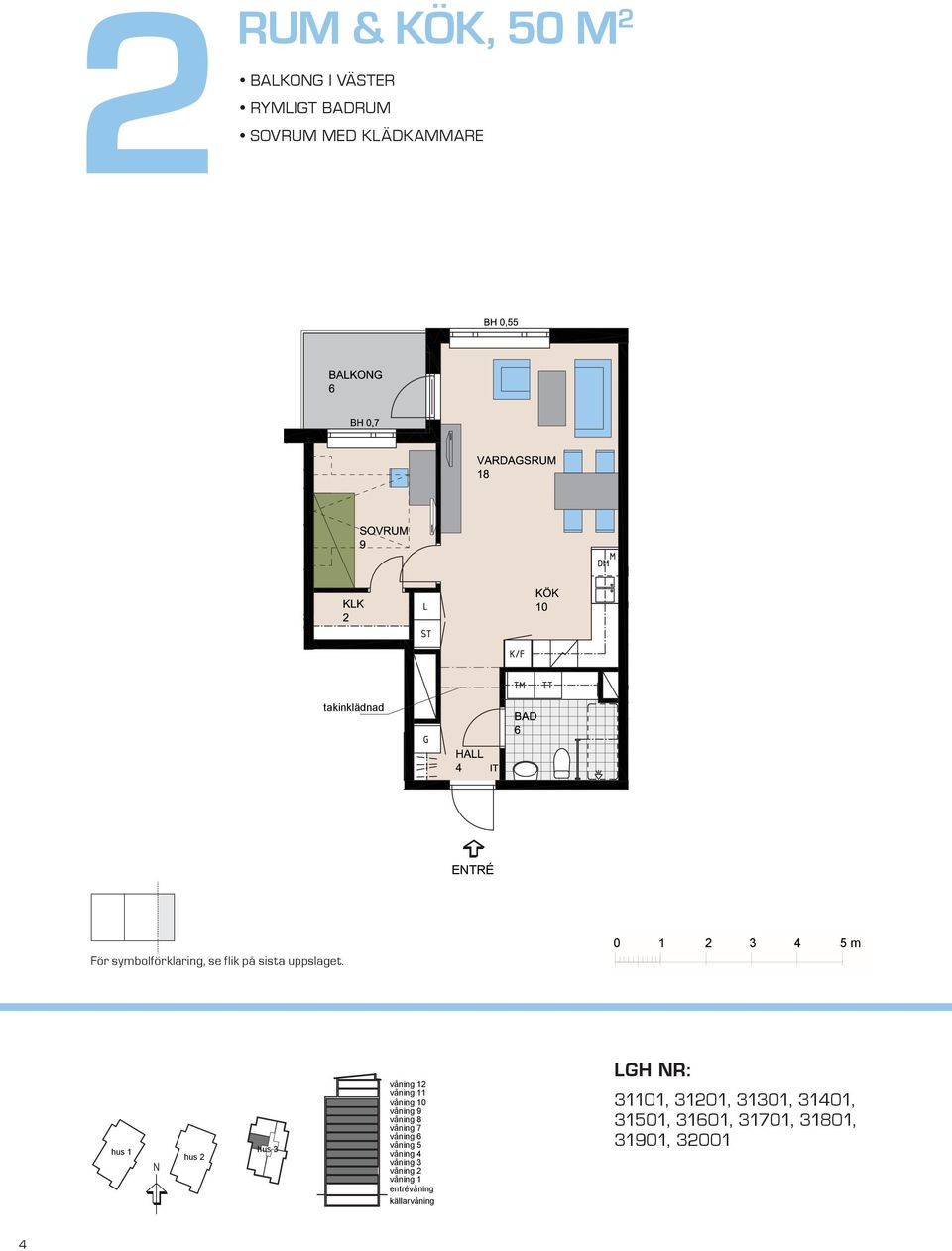 BH,5 BH,7 m VARDAGSRUM K/F ST G SOVRUM L SG DM KÖK HALL BAD takinklädnad takinklädnad EL/IT KM För symbolförklaring, se flik på sista uppslaget.