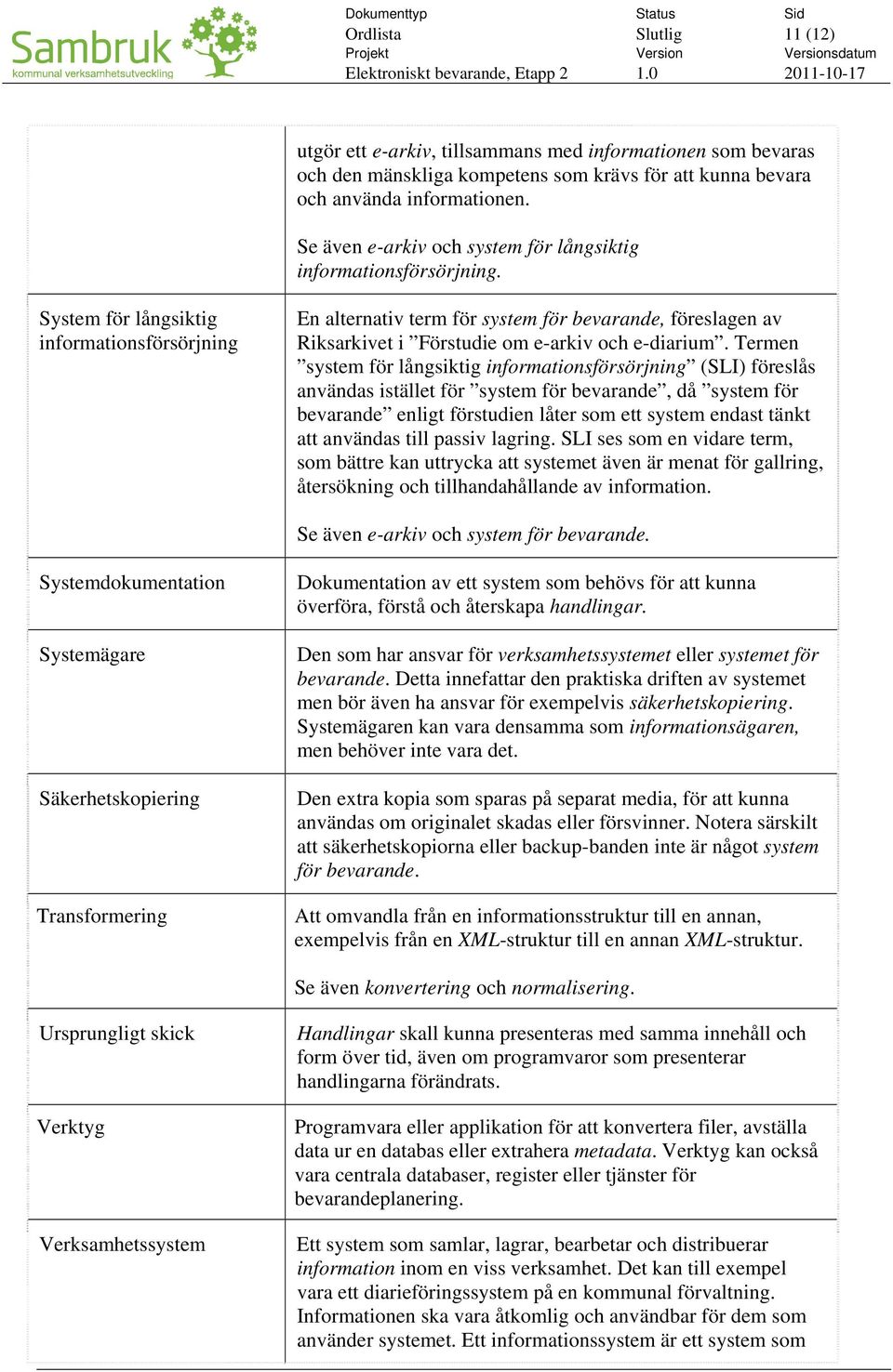 System för långsiktig informationsförsörjning En alternativ term för system för bevarande, föreslagen av Riksarkivet i Förstudie om e-arkiv och e-diarium.