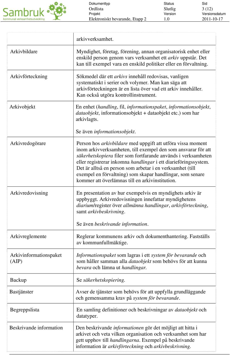 Man kan säga att arkivförteckningen är en lista över vad ett arkiv innehåller. Kan också utgöra kontrollinstrument.