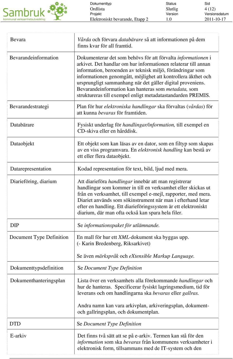 Det handlar om hur informationen relaterar till annan information, beroenden av teknisk miljö, förändringar som informationen genomgått, möjlighet att kontrollera äkthet och ursprungligt sammanhang