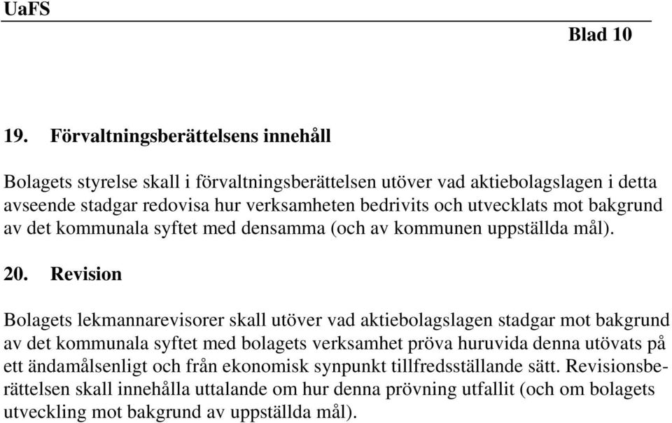 bedrivits och utvecklats mot bakgrund av det kommunala syftet med densamma (och av kommunen uppställda mål). 20.