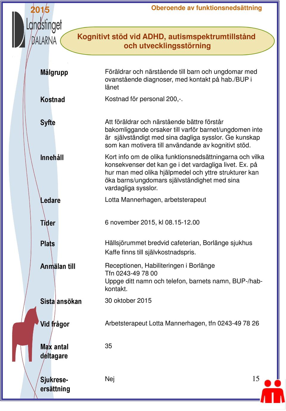 Ge kunskap som kan motivera till användande av kognitivt stöd. Kort info om de olika funktionsnedsättningarna och vilka konsekvenser det kan ge i det vardagliga livet. Ex.