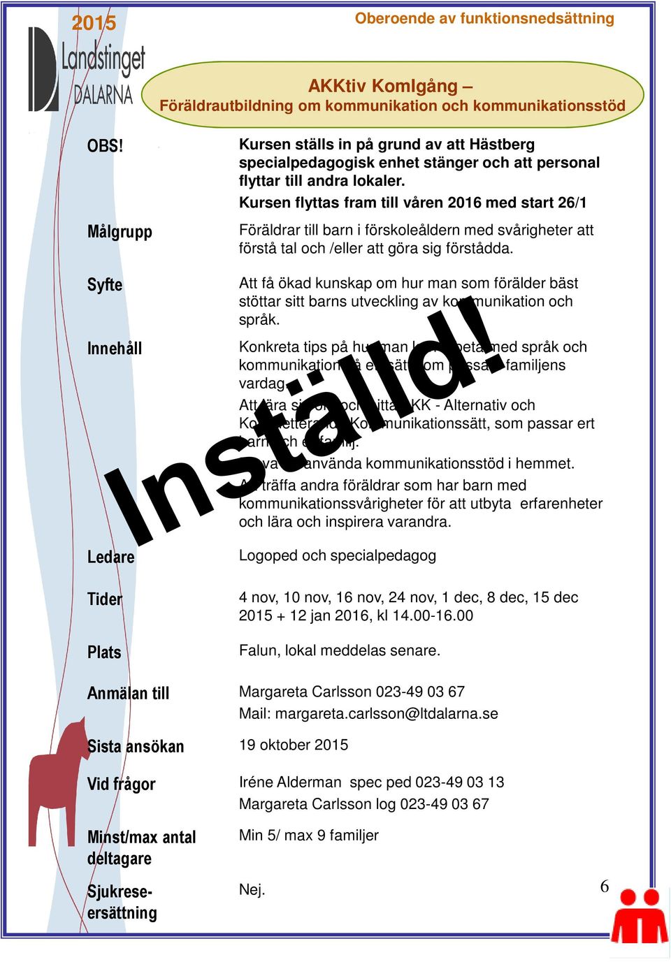 Kursen flyttas fram till våren 2016 med start 26/1 Föräldrar till barn i förskoleåldern med svårigheter att förstå tal och /eller att göra sig förstådda.