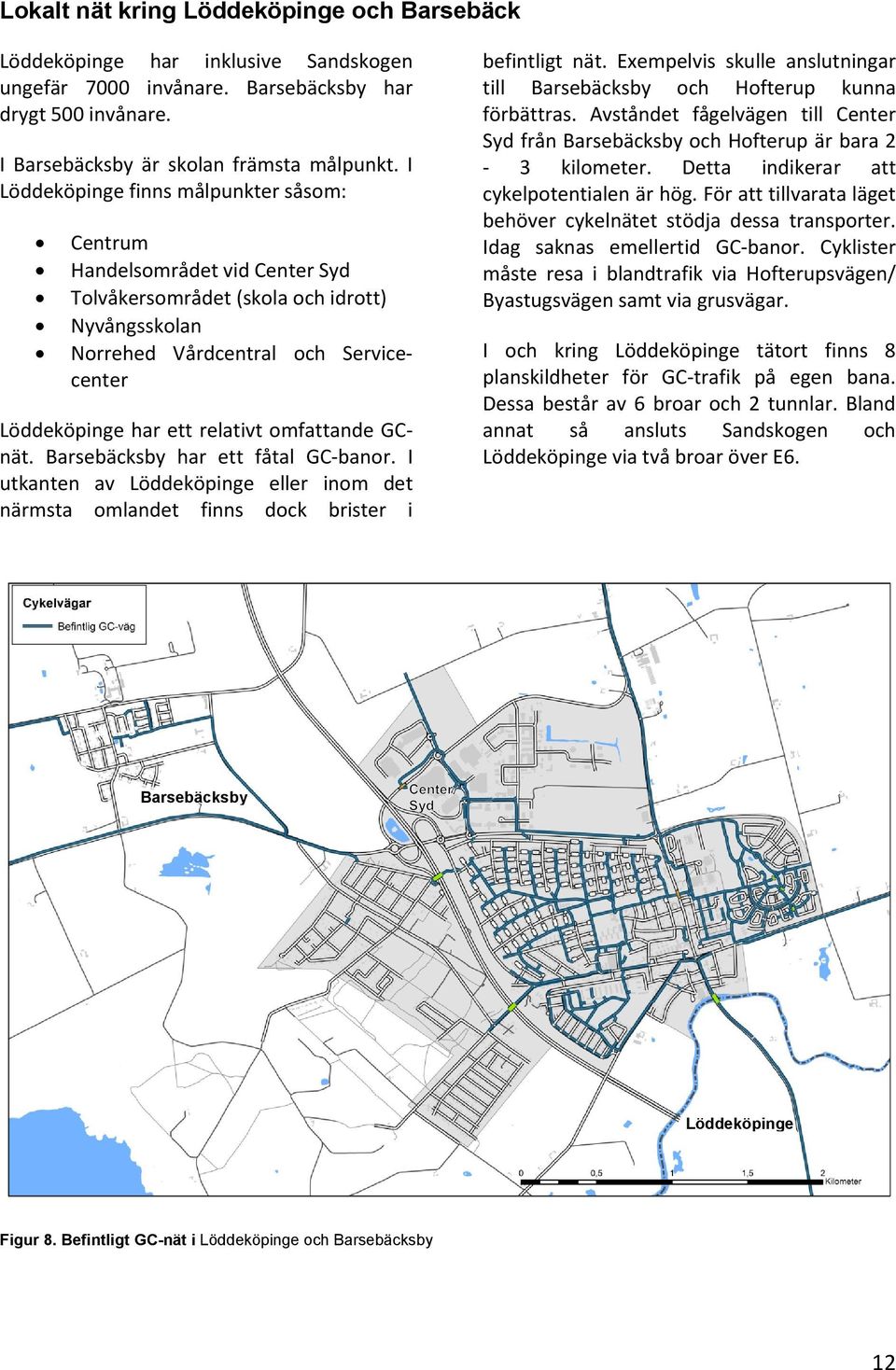 omfattande GCnät. Barsebäcksby har ett fåtal GC banor. I utkanten av Löddeköpinge eller inom det närmsta omlandet finns dock brister i befintligt nät.