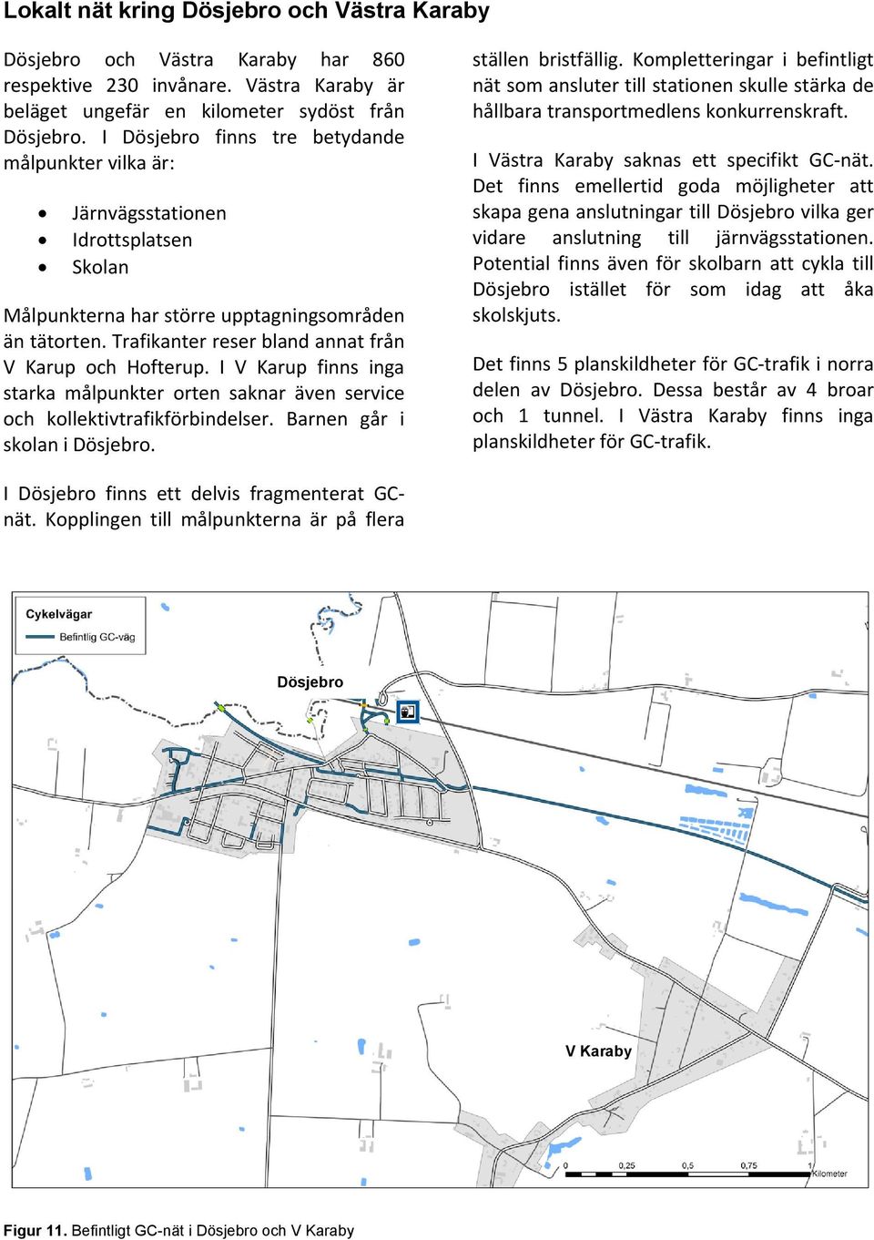 Trafikanter reser bland annat från V Karup och Hofterup. I V Karup finns inga starka målpunkter orten saknar även service och kollektivtrafikförbindelser. Barnen går i skolan i Dösjebro.