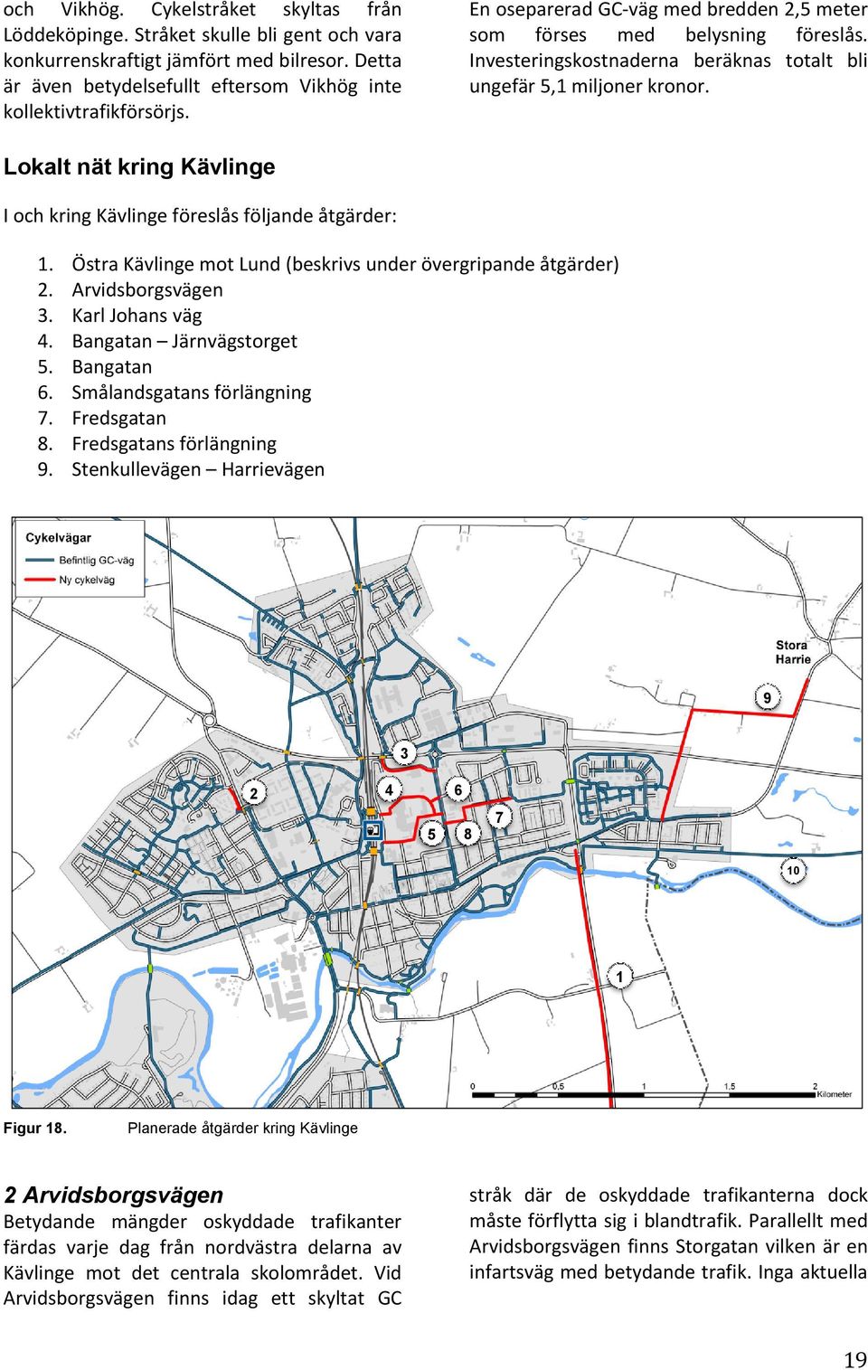 Lokalt nät kring Kävlinge I och kring Kävlinge föreslås följande åtgärder: 1. Östra Kävlinge mot Lund (beskrivs under övergripande åtgärder) 2. Arvidsborgsvägen 3. Karl Johans väg 4.