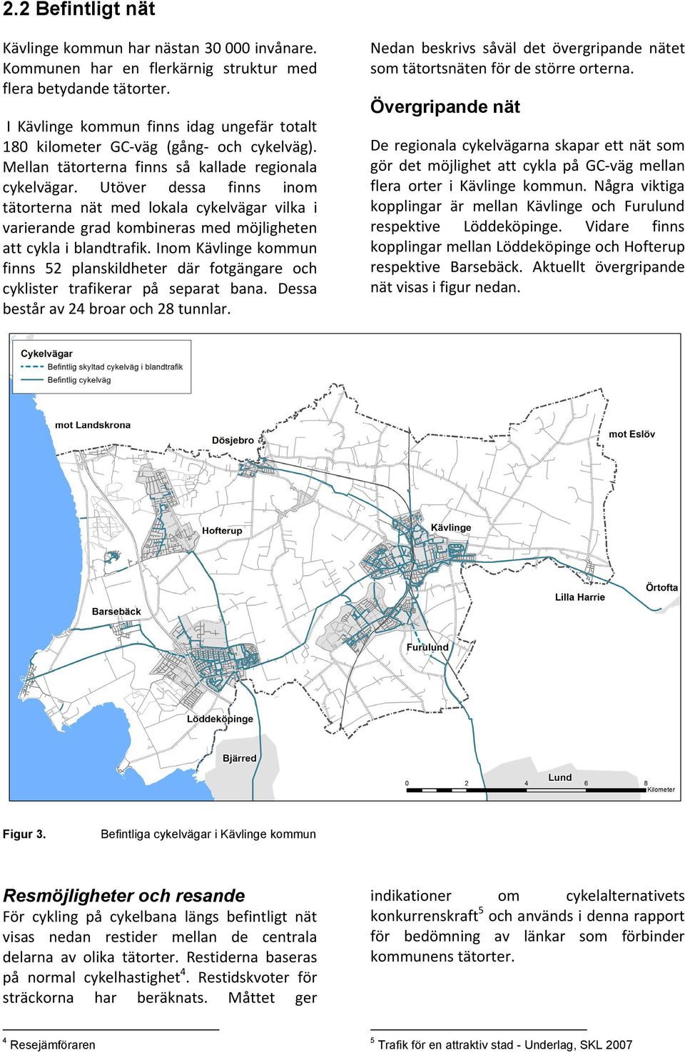 Utöver dessa finns inom tätorterna nät med lokala cykelvägar vilka i varierande grad kombineras med möjligheten att cykla i blandtrafik.