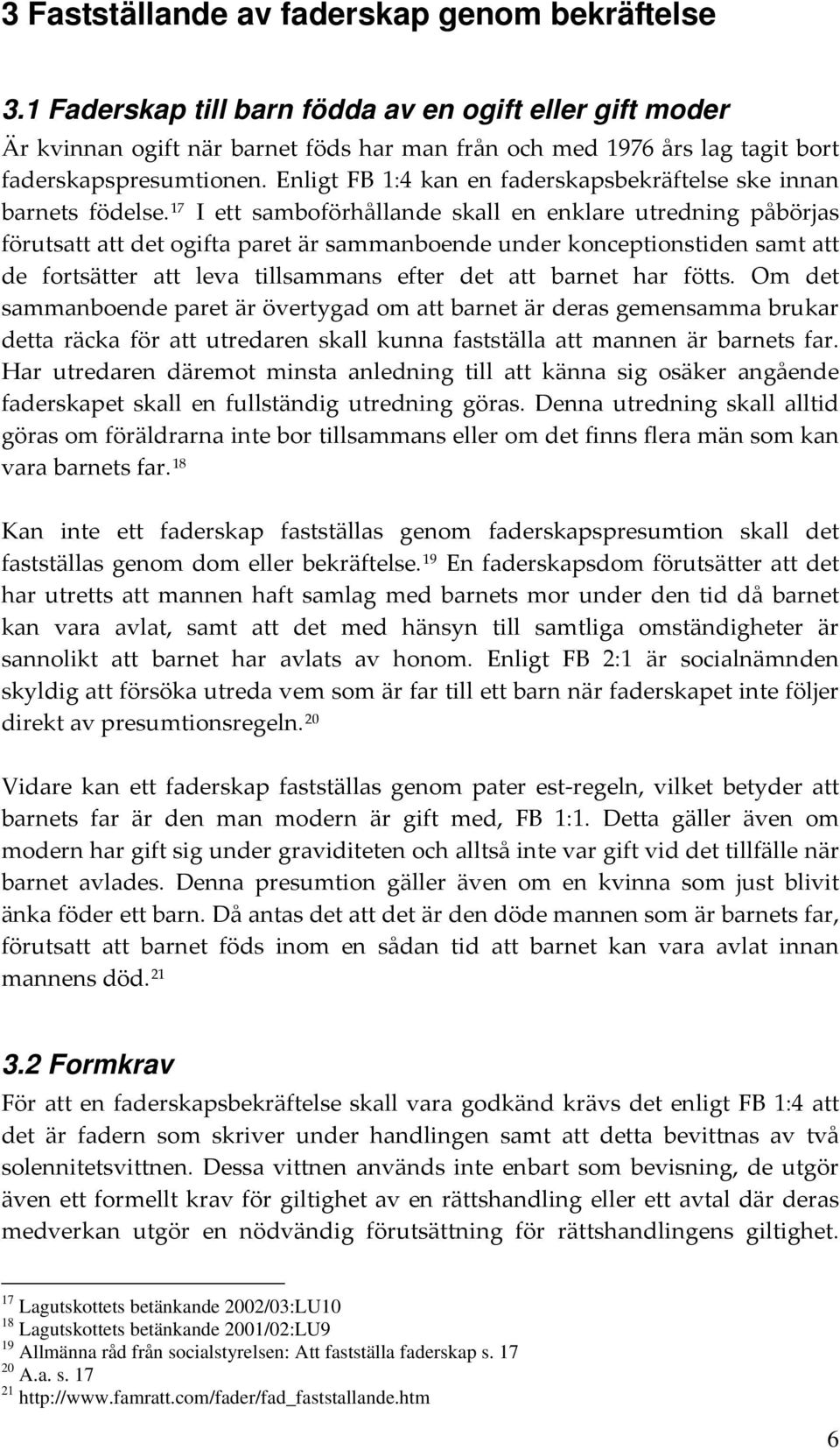 Enligt FB 1:4 kan en faderskapsbekräftelse ske innan barnets födelse.