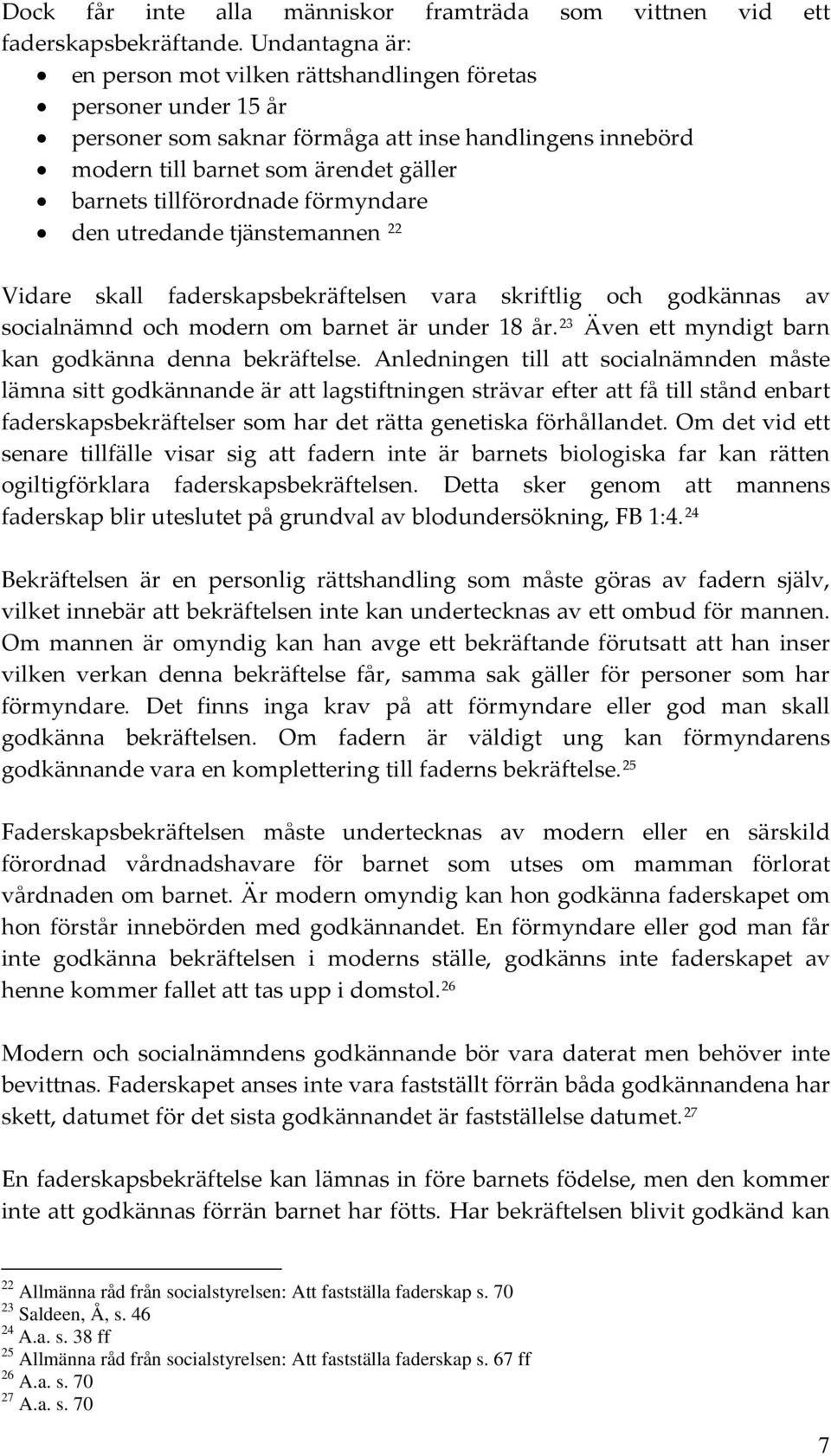 förmyndare den utredande tjänstemannen 22 Vidare skall faderskapsbekräftelsen vara skriftlig och godkännas av socialnämnd och modern om barnet är under 18 år.