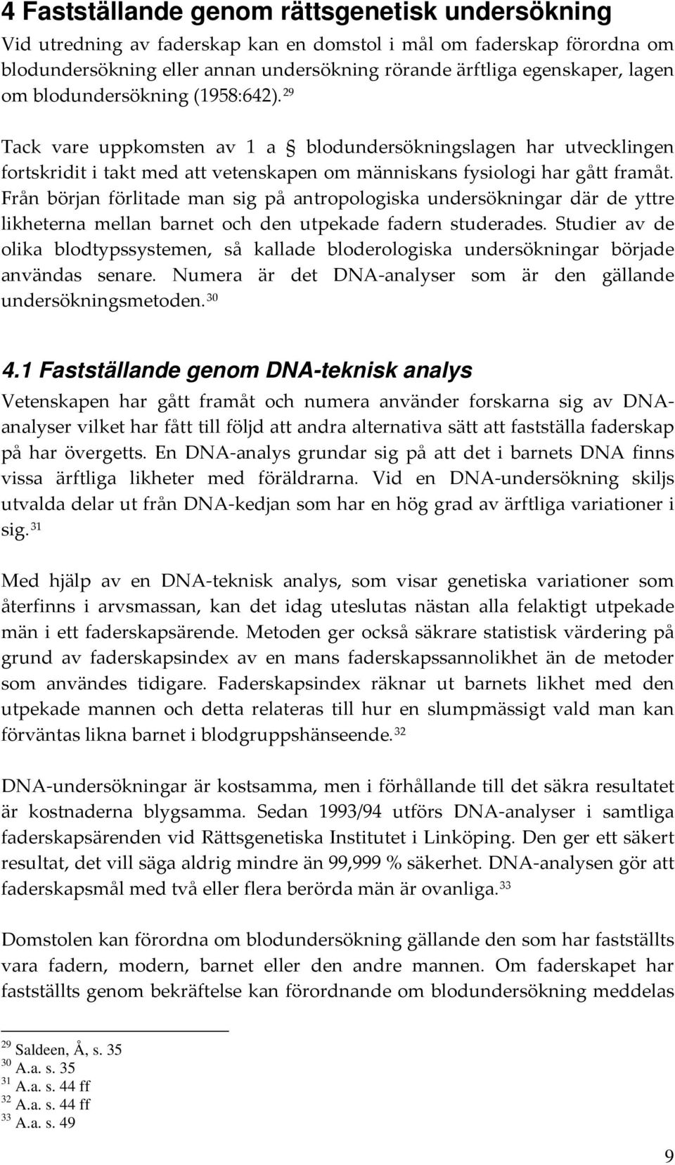 Från början förlitade man sig på antropologiska undersökningar där de yttre likheterna mellan barnet och den utpekade fadern studerades.