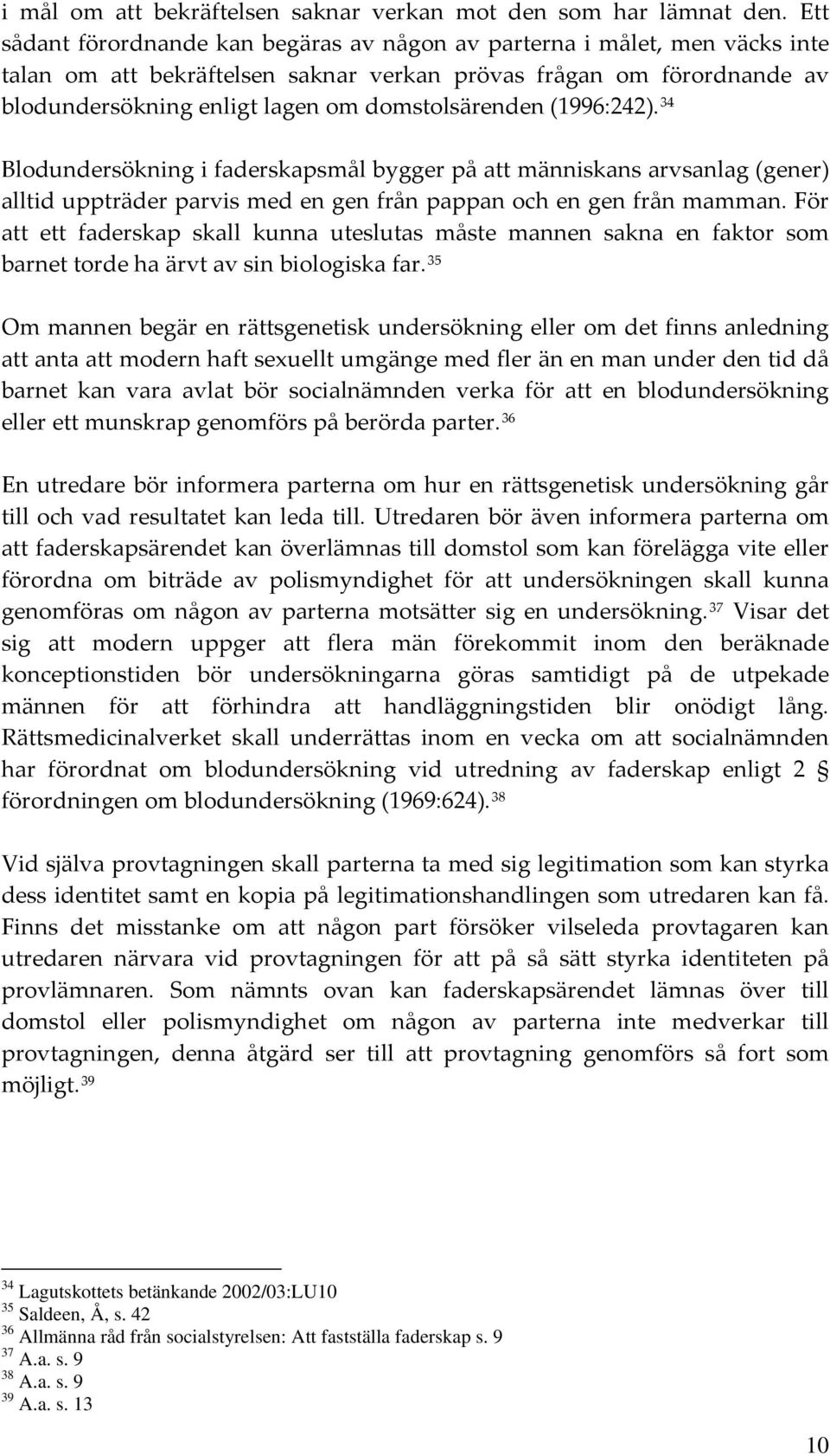 domstolsärenden (1996:242). 34 Blodundersökning i faderskapsmål bygger på att människans arvsanlag (gener) alltid uppträder parvis med en gen från pappan och en gen från mamman.