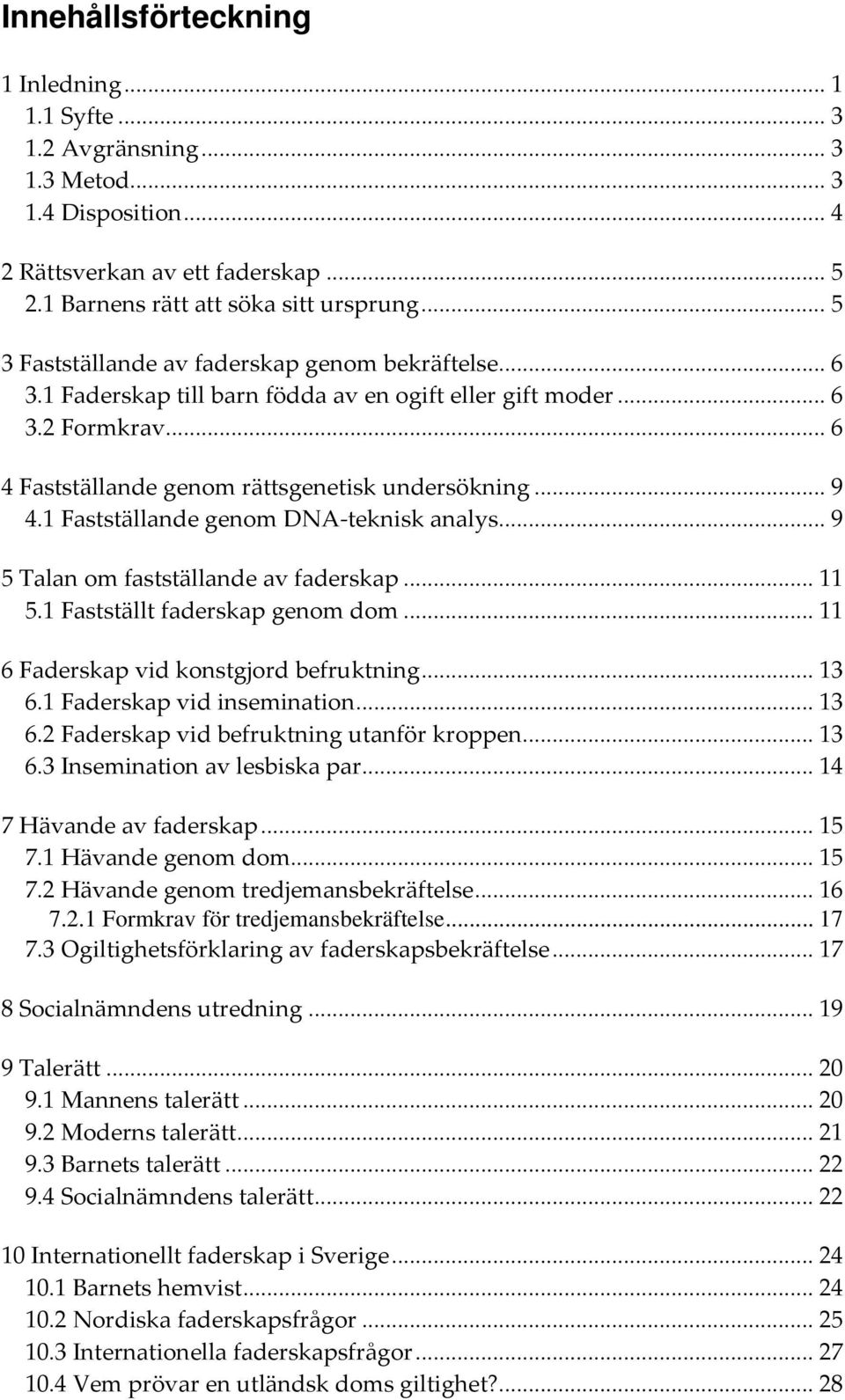 1 Fastställande genom DNA teknisk analys... 9 5 Talan om fastställande av faderskap... 11 5.1 Fastställt faderskap genom dom... 11 6 Faderskap vid konstgjord befruktning... 13 6.