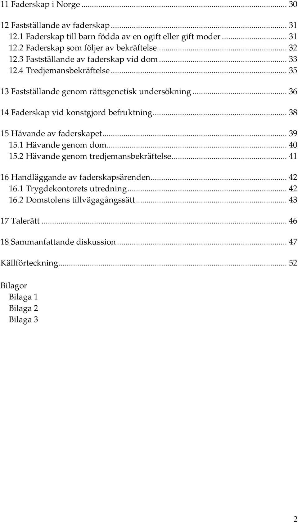 .. 36 14 Faderskap vid konstgjord befruktning... 38 15 Hävande av faderskapet... 39 15.1 Hävande genom dom... 40 15.2 Hävande genom tredjemansbekräftelse.