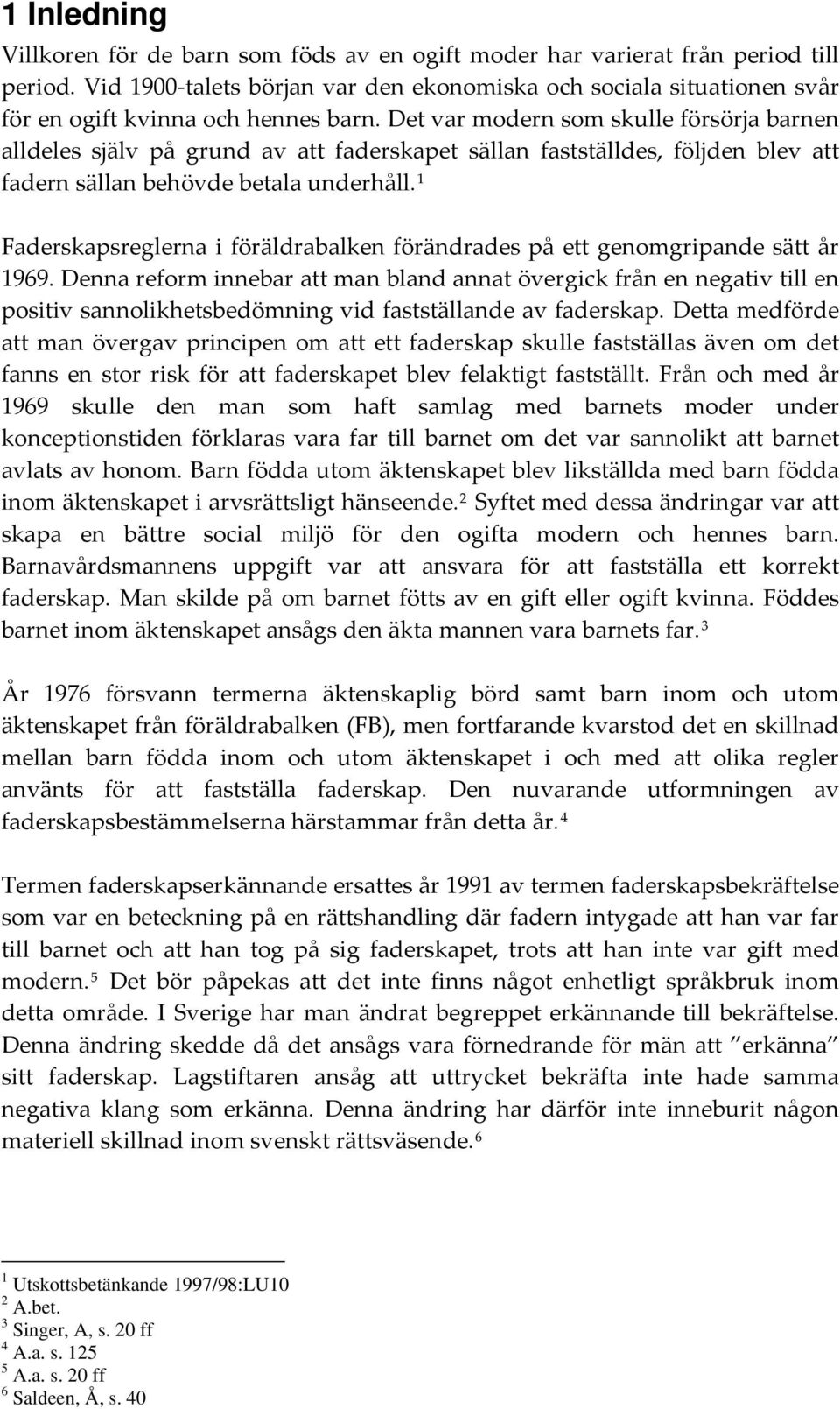 Det var modern som skulle försörja barnen alldeles själv på grund av att faderskapet sällan fastställdes, följden blev att fadern sällan behövde betala underhåll.