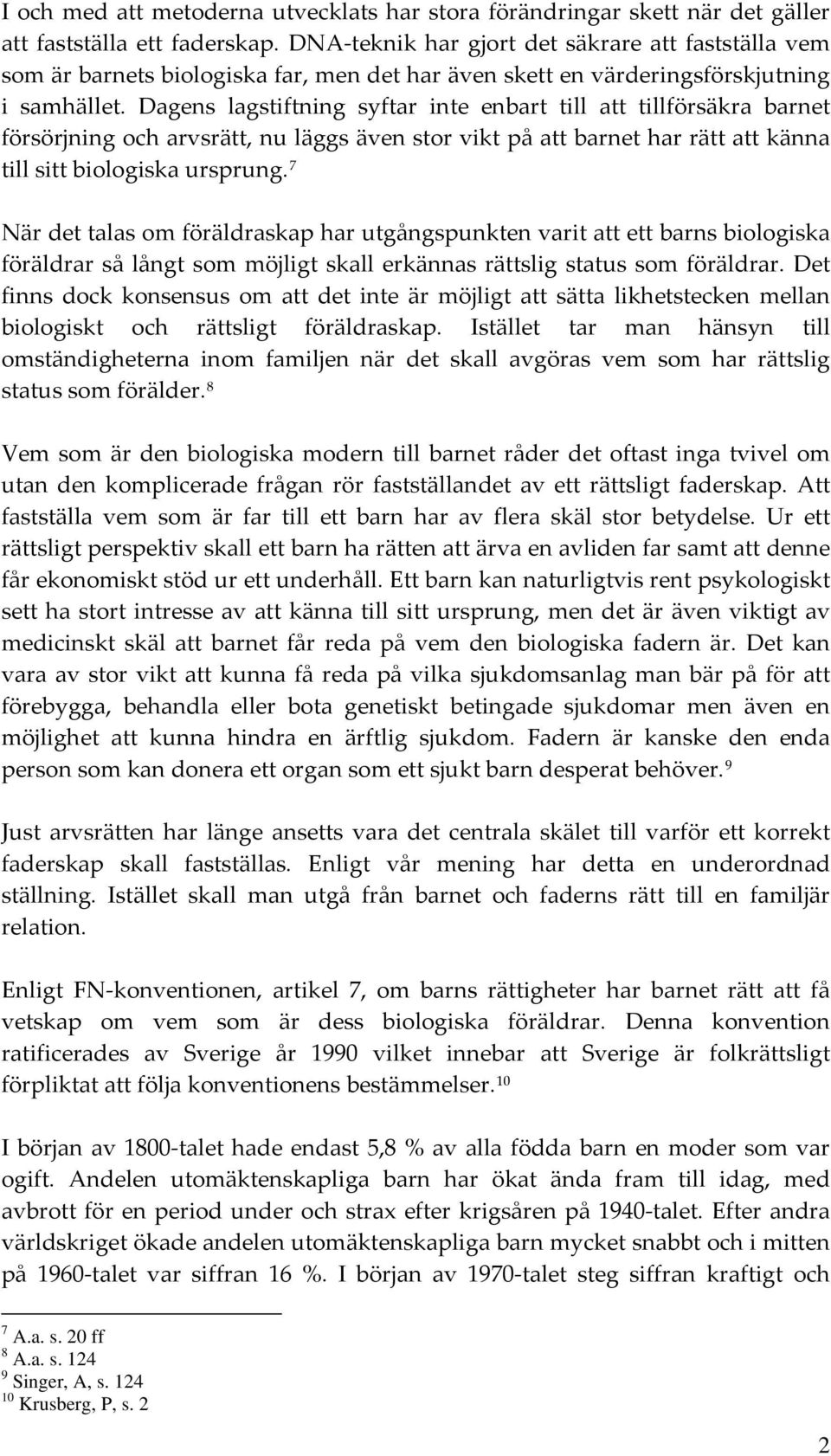 Dagens lagstiftning syftar inte enbart till att tillförsäkra barnet försörjning och arvsrätt, nu läggs även stor vikt på att barnet har rätt att känna till sitt biologiska ursprung.