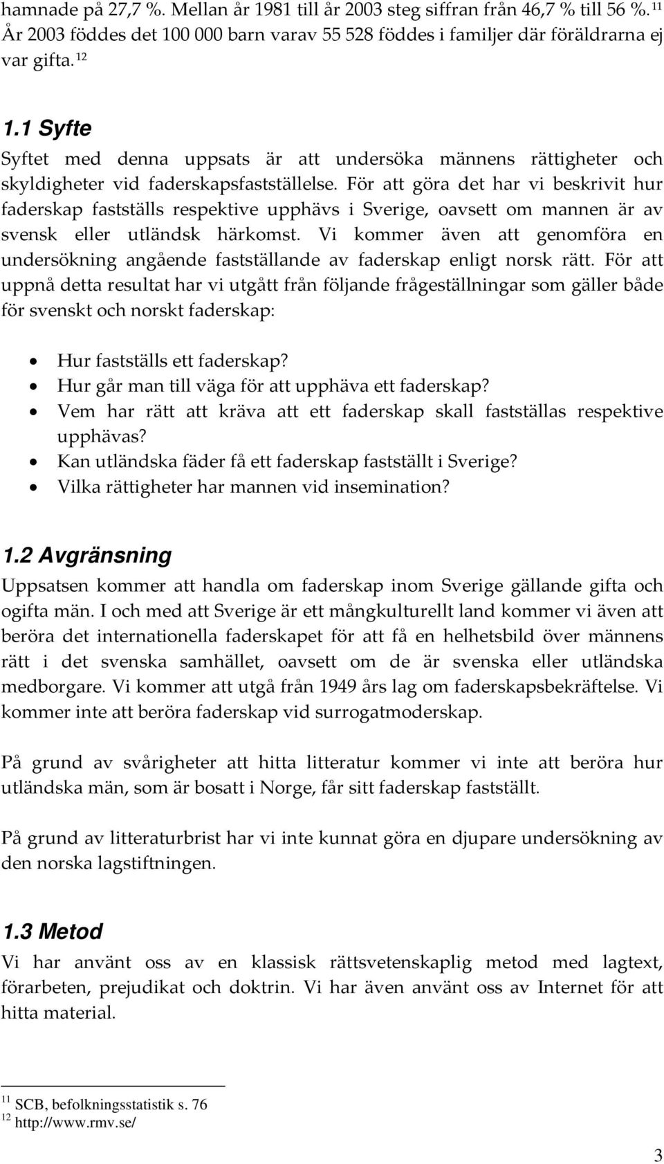 För att göra det har vi beskrivit hur faderskap fastställs respektive upphävs i Sverige, oavsett om mannen är av svensk eller utländsk härkomst.