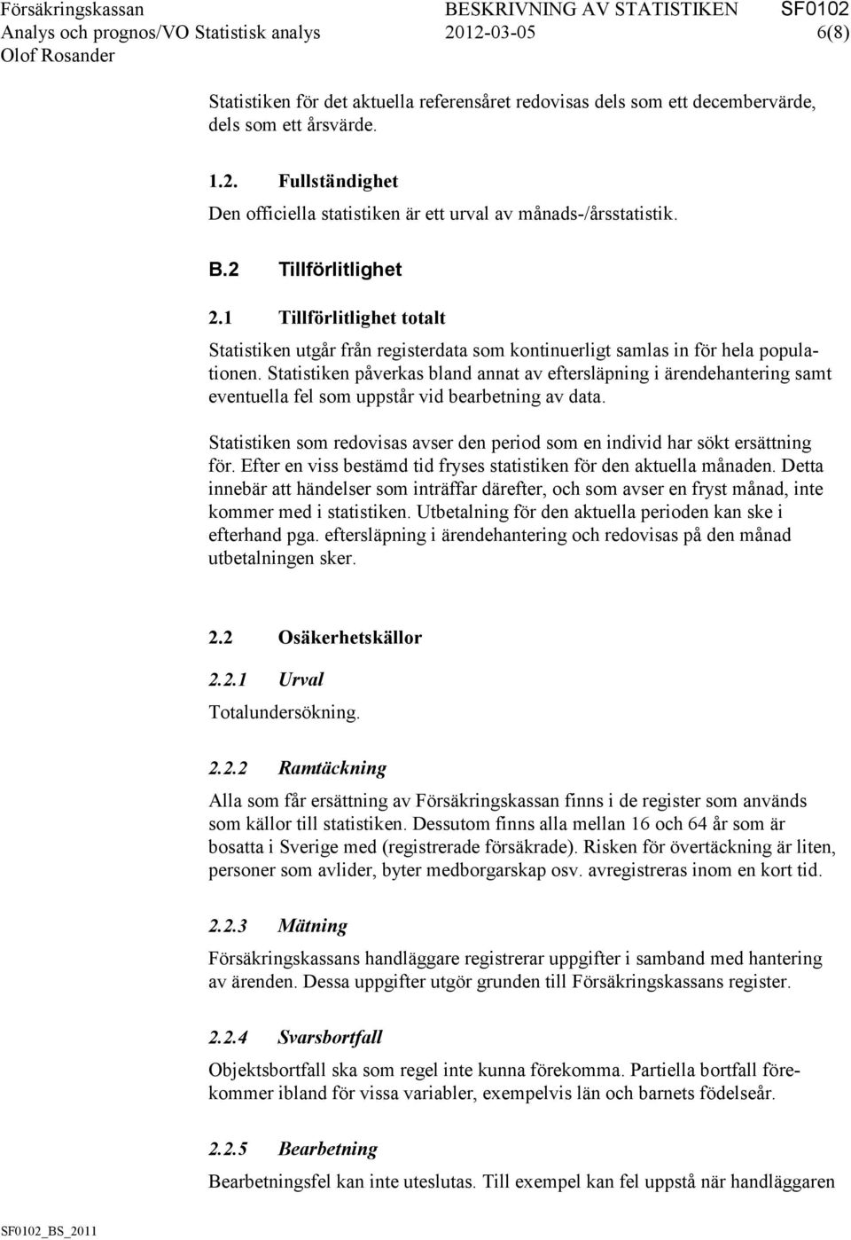 Statistiken påverkas bland annat av eftersläpning i ärendehantering samt eventuella fel som uppstår vid bearbetning av data.