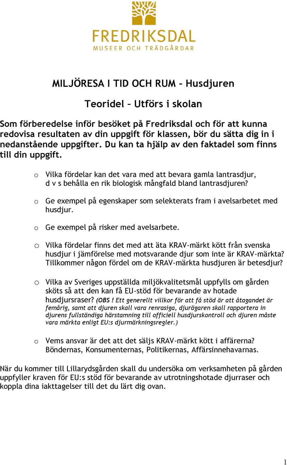 o Vilka fördelar kan det vara med att bevara gamla lantrasdjur, d v s behålla en rik biologisk mångfald bland lantrasdjuren? o Ge exempel på egenskaper som selekterats fram i avelsarbetet med husdjur.