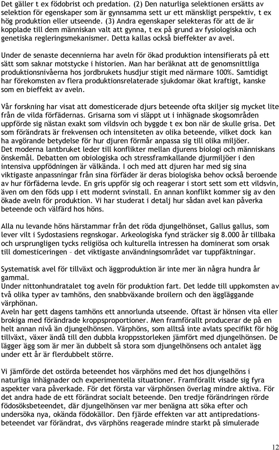 Under de senaste decennierna har aveln för ökad produktion intensifierats på ett sätt som saknar motstycke i historien.