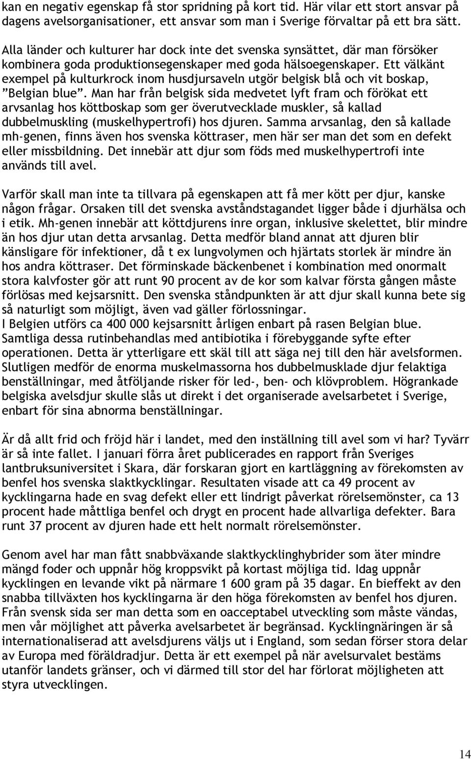 Ett välkänt exempel på kulturkrock inom husdjursaveln utgör belgisk blå och vit boskap, Belgian blue.