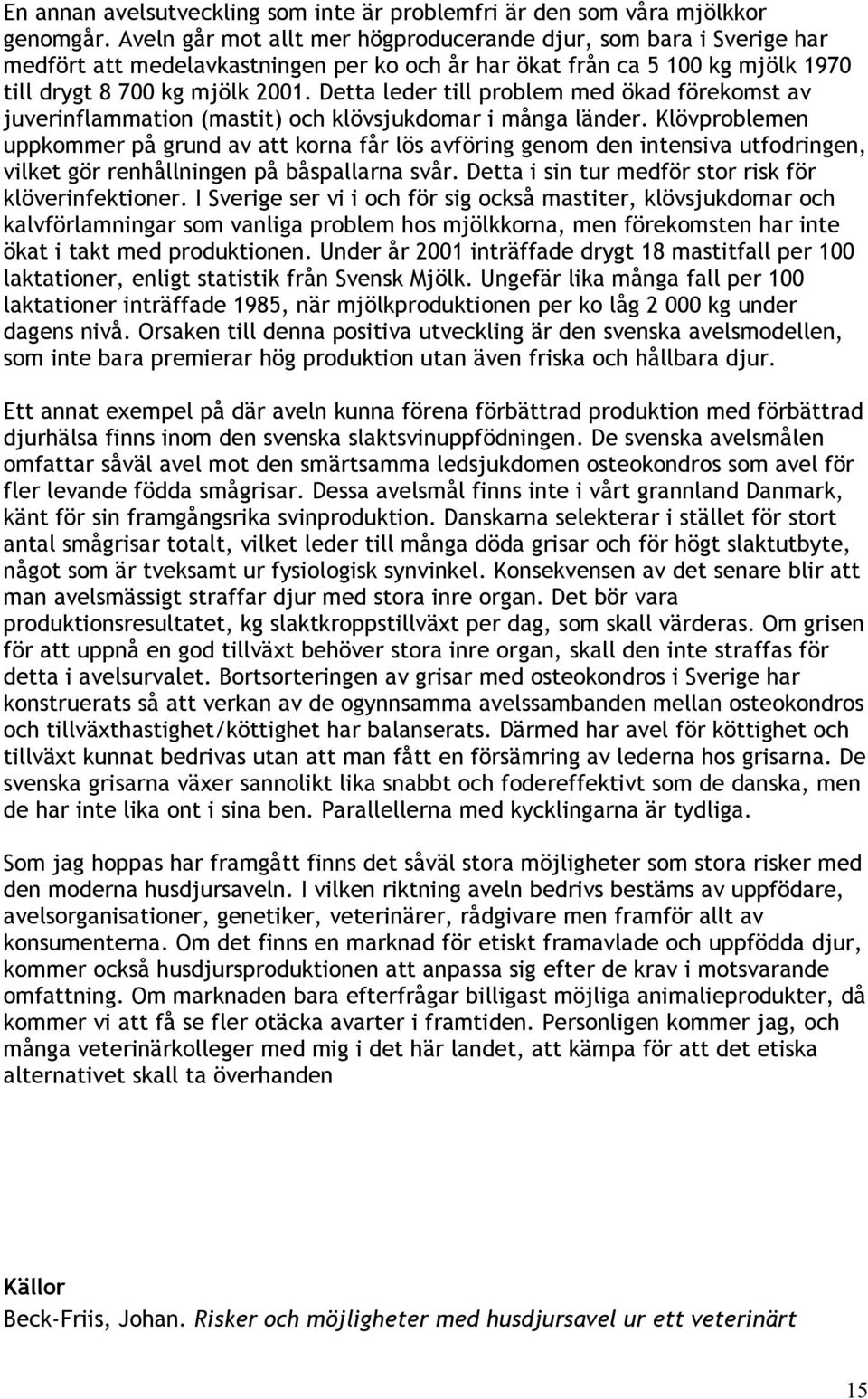 Detta leder till problem med ökad förekomst av juverinflammation (mastit) och klövsjukdomar i många länder.