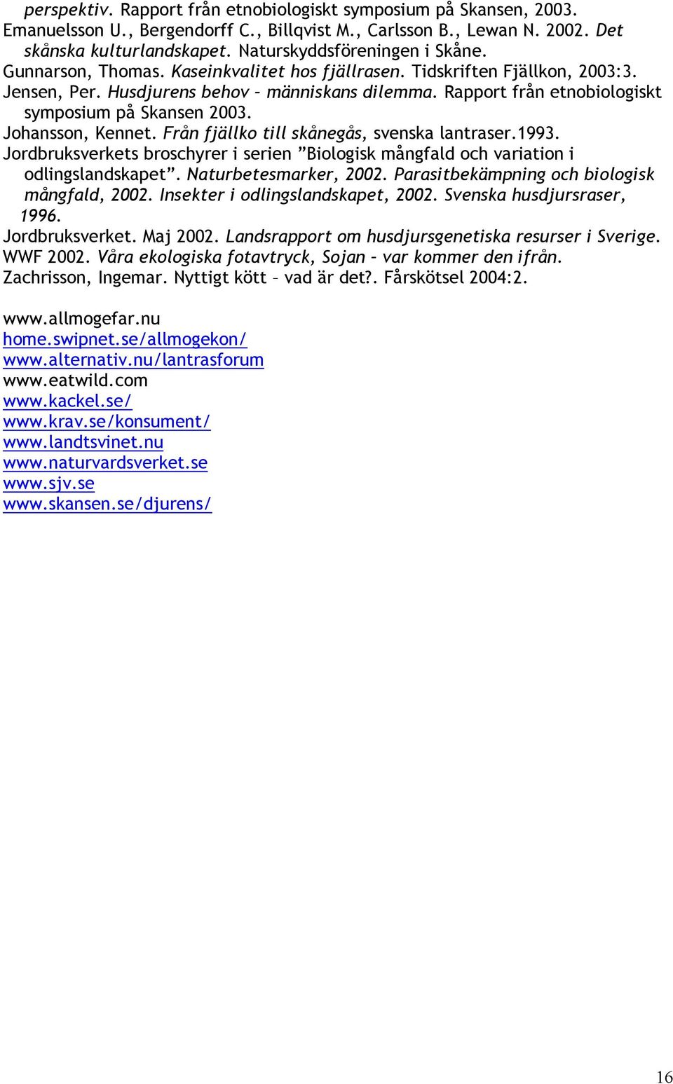 Rapport från etnobiologiskt symposium på Skansen 2003. Johansson, Kennet. Från fjällko till skånegås, svenska lantraser.1993.