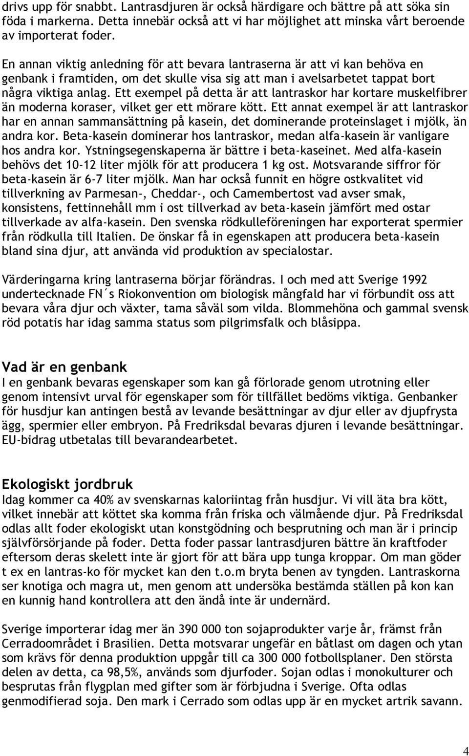 Ett exempel på detta är att lantraskor har kortare muskelfibrer än moderna koraser, vilket ger ett mörare kött.