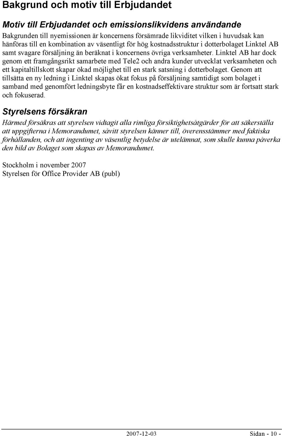 Linktel AB har dock genom ett framgångsrikt samarbete med Tele2 och andra kunder utvecklat verksamheten och ett kapitaltillskott skapar ökad möjlighet till en stark satsning i dotterbolaget.