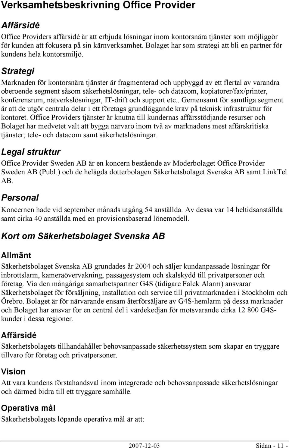 Strategi Marknaden för kontorsnära tjänster är fragmenterad och uppbyggd av ett flertal av varandra oberoende segment såsom säkerhetslösningar, tele- och datacom, kopiatorer/fax/printer,