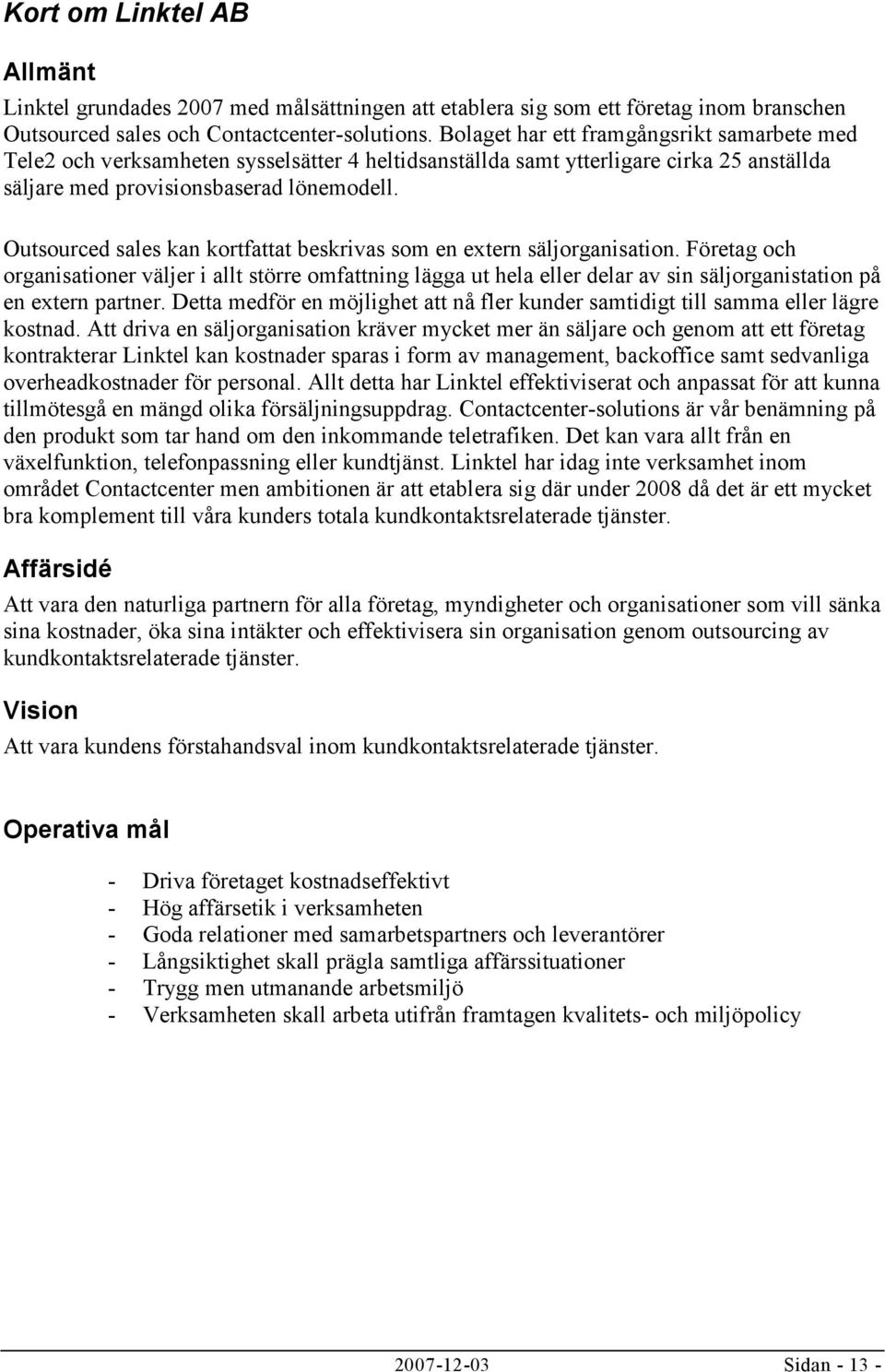 Outsourced sales kan kortfattat beskrivas som en extern säljorganisation.