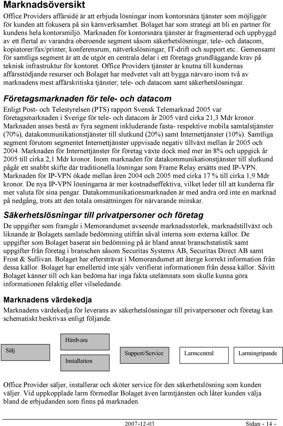 Marknaden för kontorsnära tjänster är fragmenterad och uppbyggd av ett flertal av varandra oberoende segment såsom säkerhetslösningar, tele- och datacom, kopiatorer/fax/printer, konferensrum,