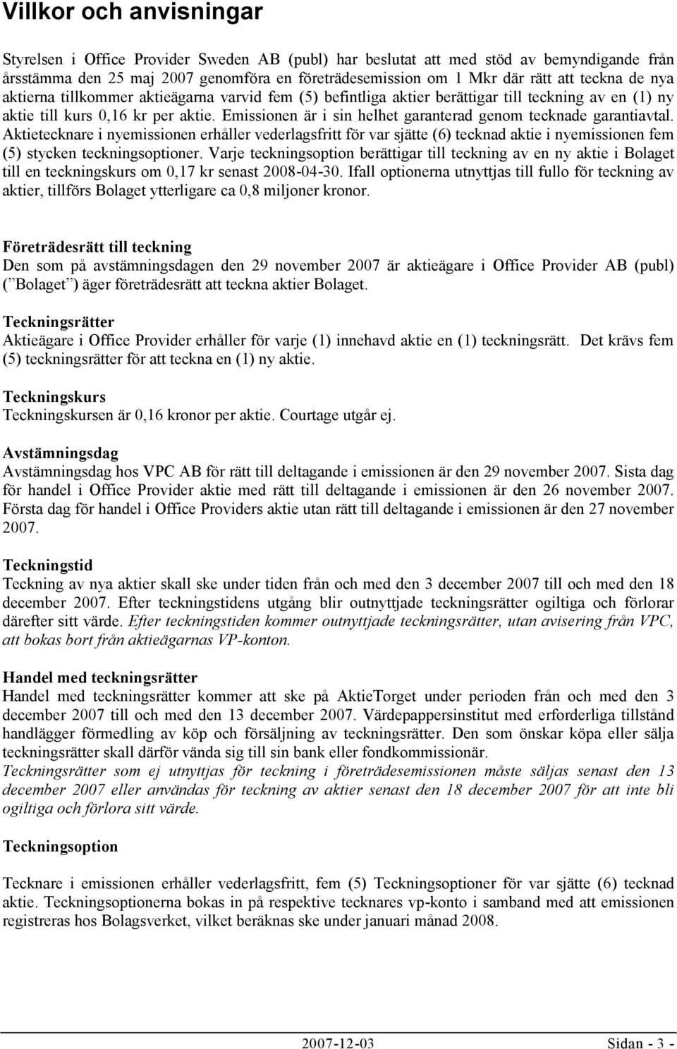 Emissionen är i sin helhet garanterad genom tecknade garantiavtal.